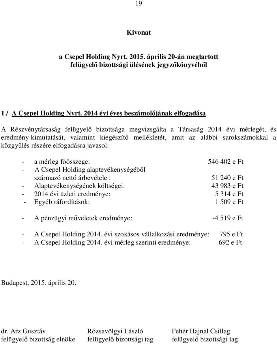 sarokszámokkal a közgy lés részére elfogadásra javasol: - a mérleg f összege: 546 402 e Ft - A Csepel Holding alaptevékenységéb l származó nettó árbevétele : 51 240 e Ft - Alaptevékenységének