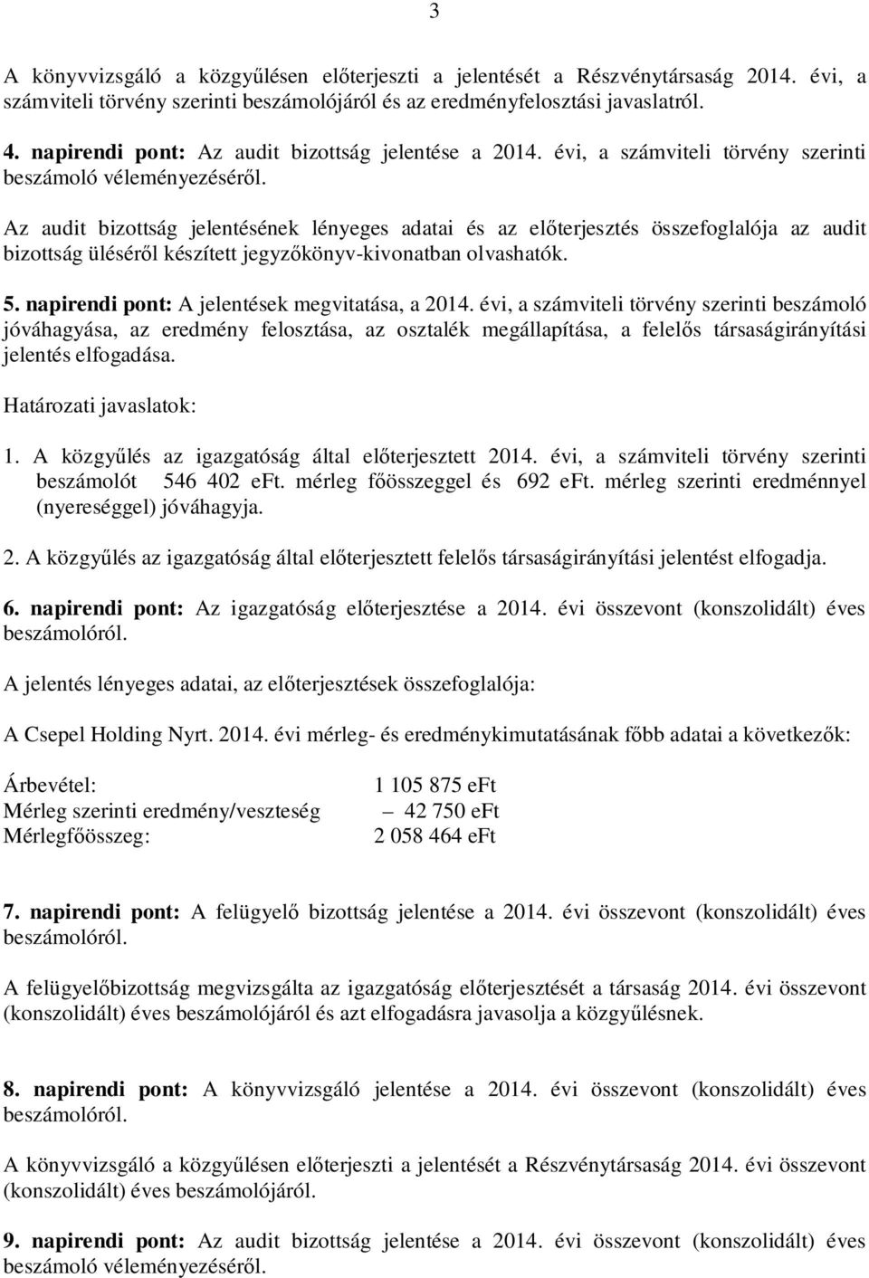 Az audit bizottság jelentésének lényeges adatai és az el terjesztés összefoglalója az audit bizottság ülésér l készített jegyz könyv-kivonatban olvashatók. 5.