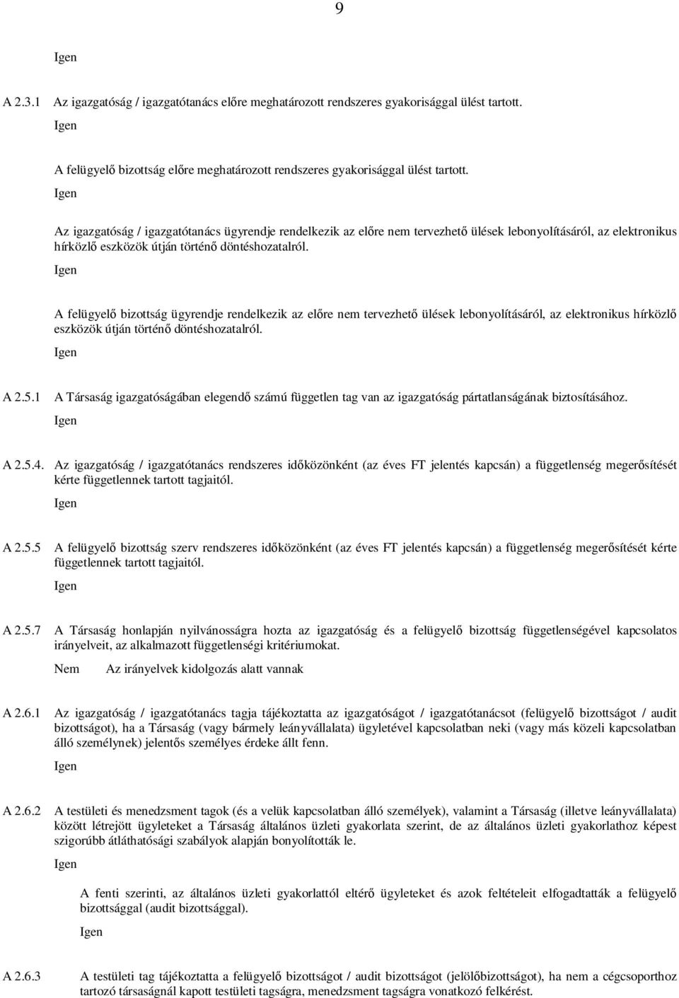 A felügyel bizottság ügyrendje rendelkezik az el re nem tervezhet ülések lebonyolításáról, az elektronikus hírközl eszközök útján történ döntéshozatalról. A 2.5.