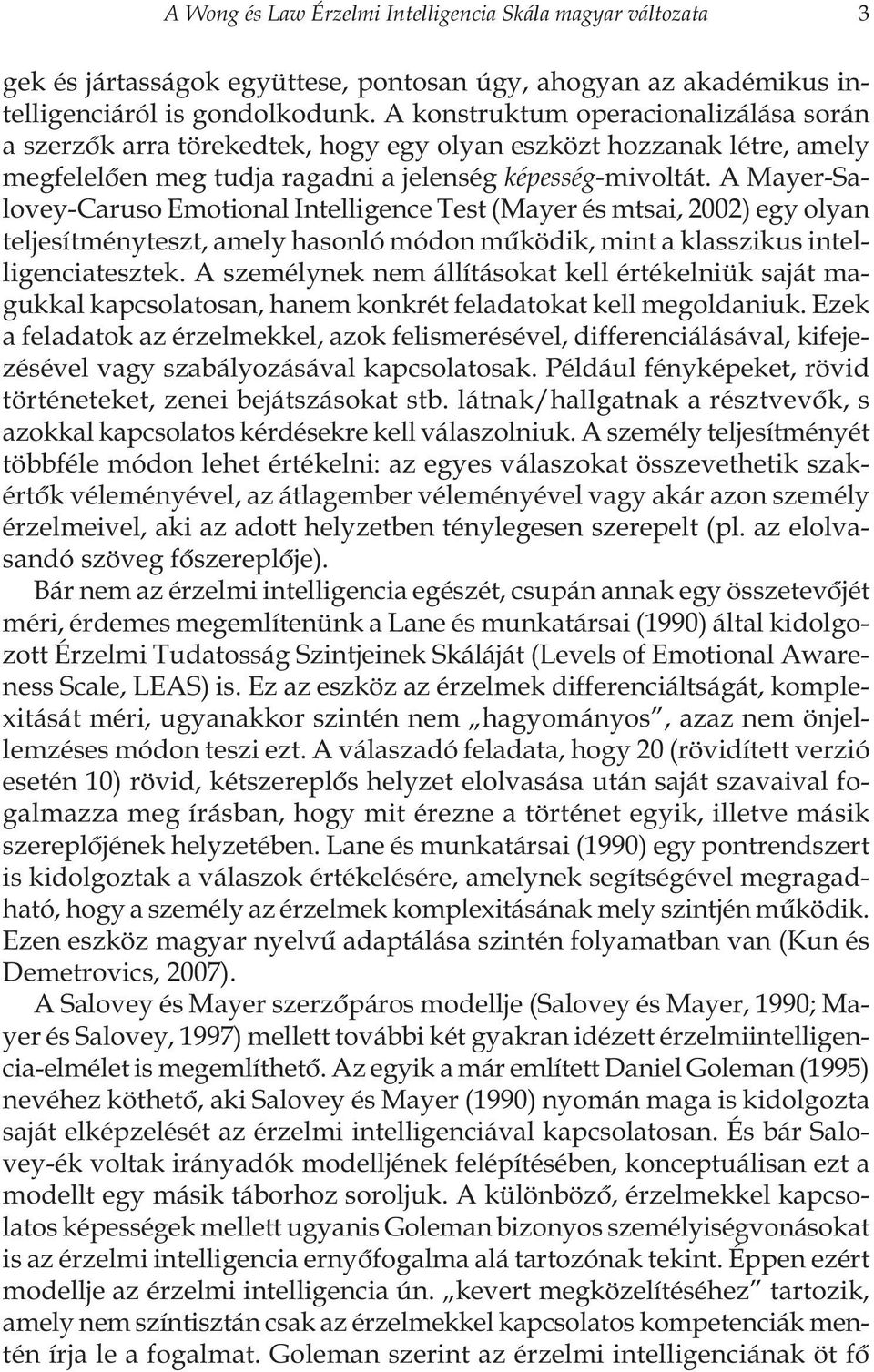 A Mayer-Salovey-Caruso Emotional Intelligence Test (Mayer és mtsai, 2002) egy olyan teljesítményteszt, amely hasonló módon mûködik, mint a klasszikus intelligenciatesztek.