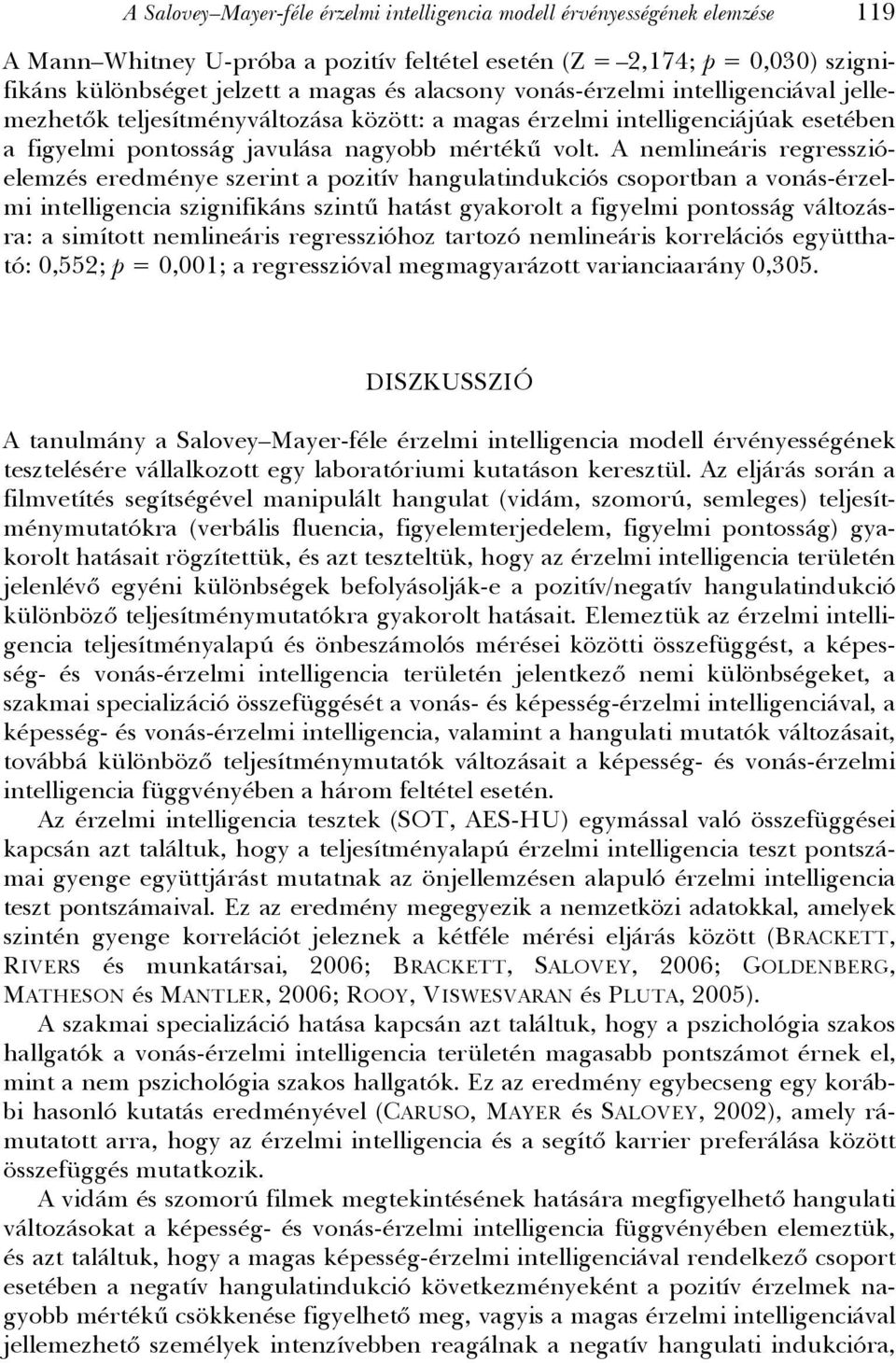 A nemlineáris regresszióelemzés eredménye szerint a pozitív hangulatindukciós csoportban a vonás-érzelmi intelligencia szignifikáns szintű hatást gyakorolt a figyelmi pontosság változásra: a simított