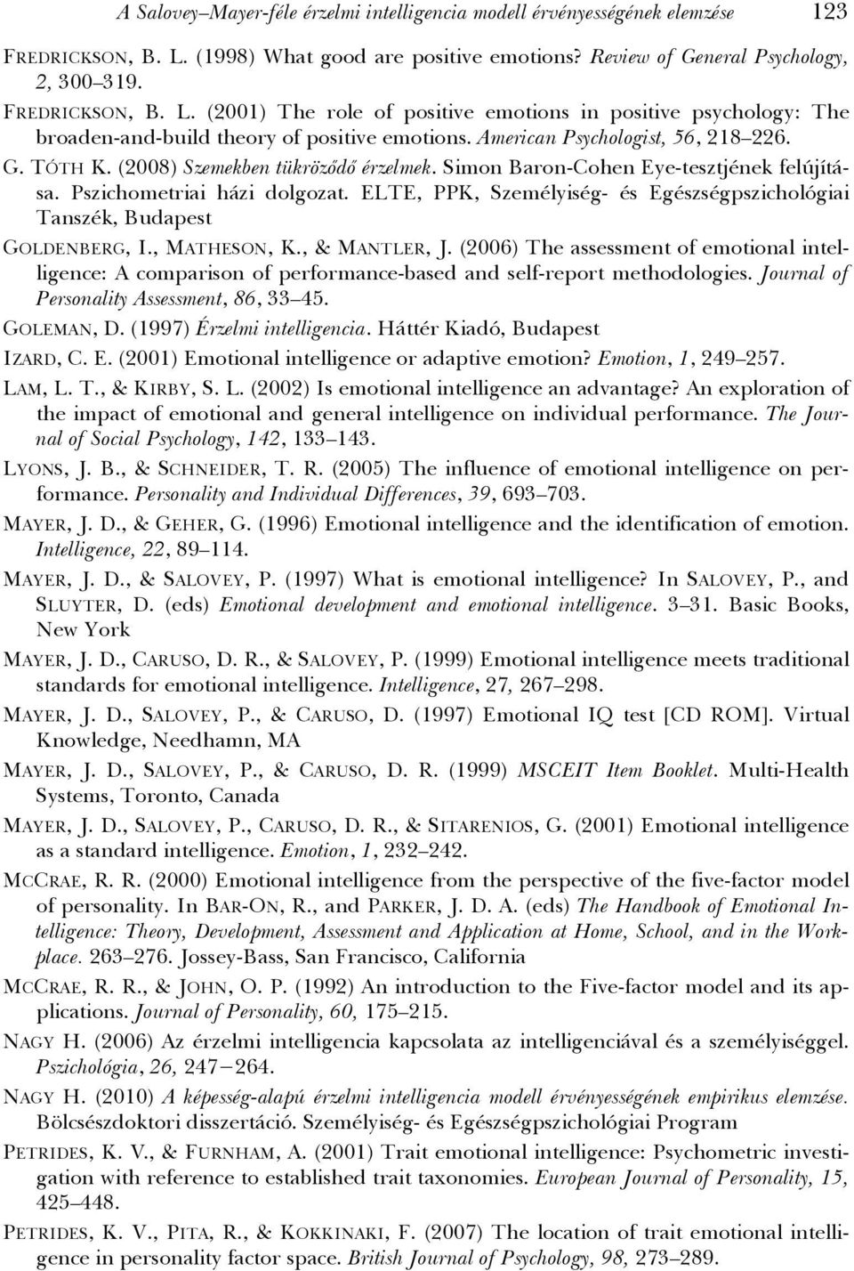 (2001) The role of positive emotions in positive psychology: The broaden-and-build theory of positive emotions. American Psychologist, 56, 218 226. G. TÓTH K. (2008) Szemekben tükröződő érzelmek.