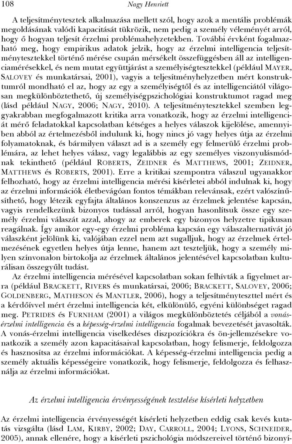 További érvként fogalmazható meg, hogy empirikus adatok jelzik, hogy az érzelmi intelligencia teljesítménytesztekkel történő mérése csupán mérsékelt összefüggésben áll az intelligenciamérésekkel, és