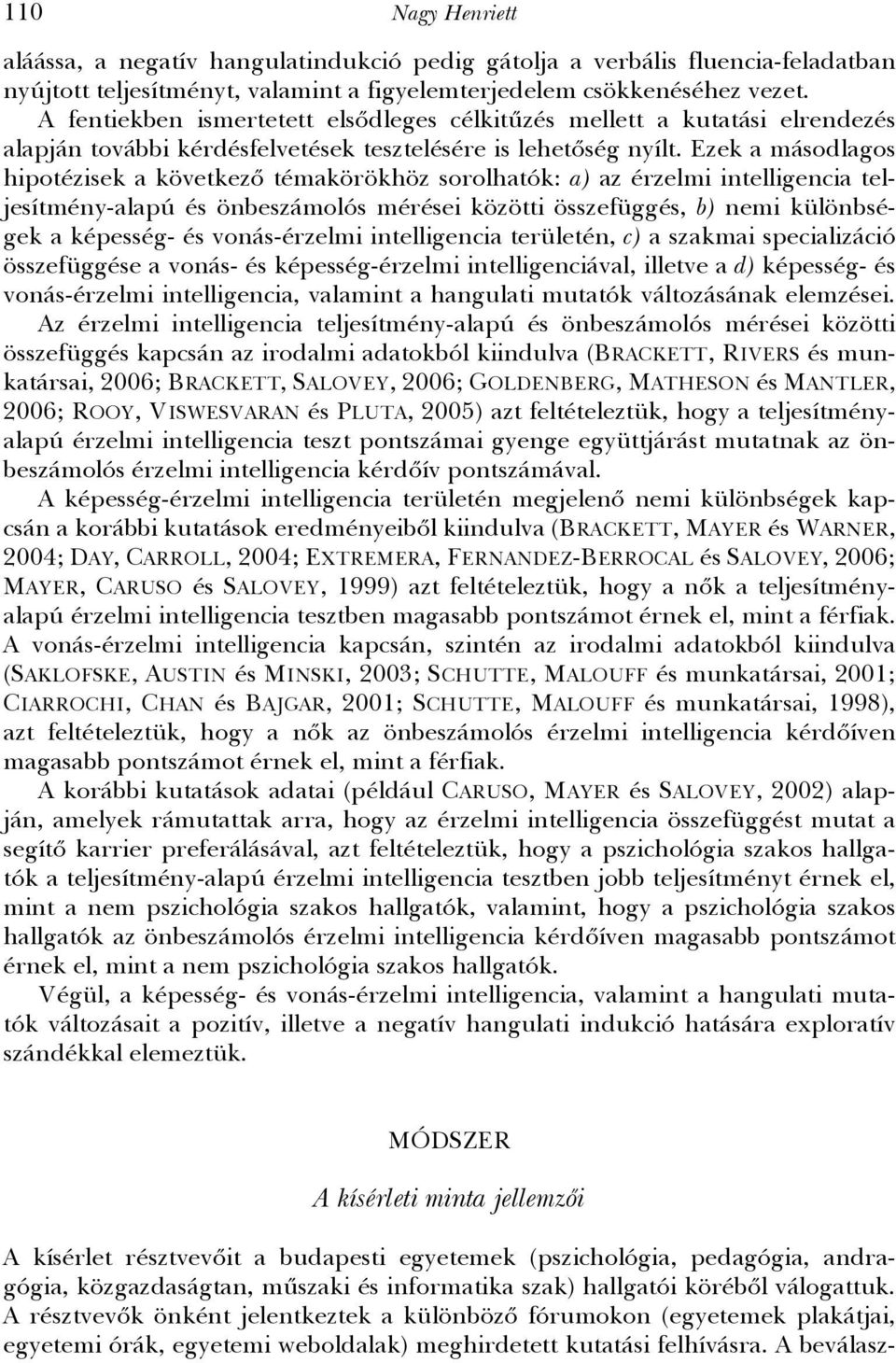 Ezek a másodlagos hipotézisek a következő témakörökhöz sorolhatók: a) az érzelmi intelligencia teljesítmény-alapú és önbeszámolós mérései közötti összefüggés, b) nemi különbségek a képesség- és