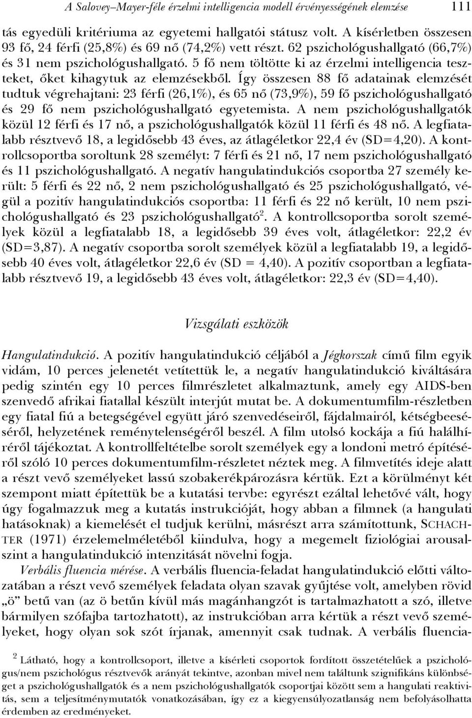 5 fő nem töltötte ki az érzelmi intelligencia teszteket, őket kihagytuk az elemzésekből.