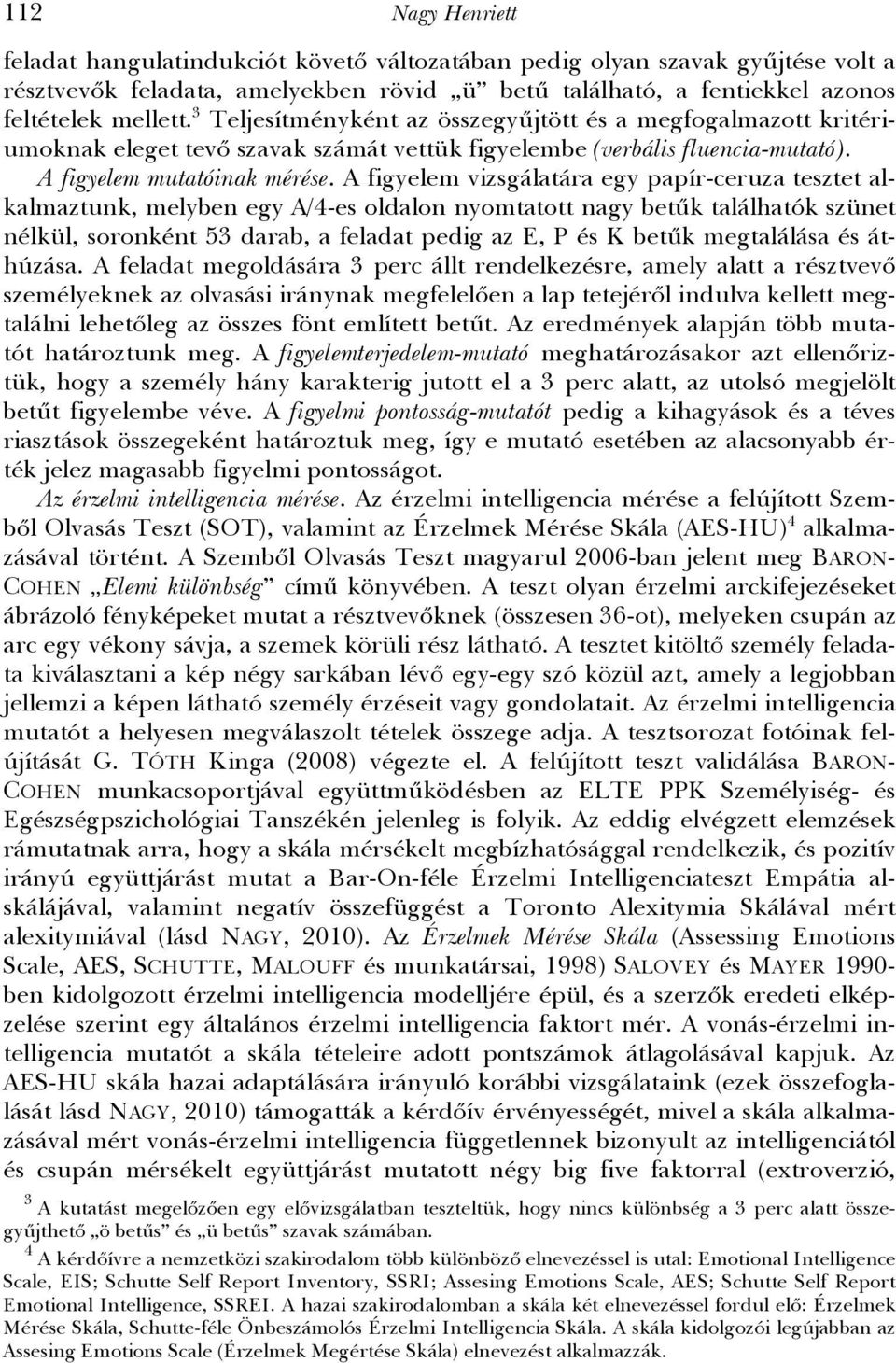A figyelem vizsgálatára egy papír-ceruza tesztet alkalmaztunk, melyben egy A/4-es oldalon nyomtatott nagy betűk találhatók szünet nélkül, soronként 53 darab, a feladat pedig az E, P és K betűk