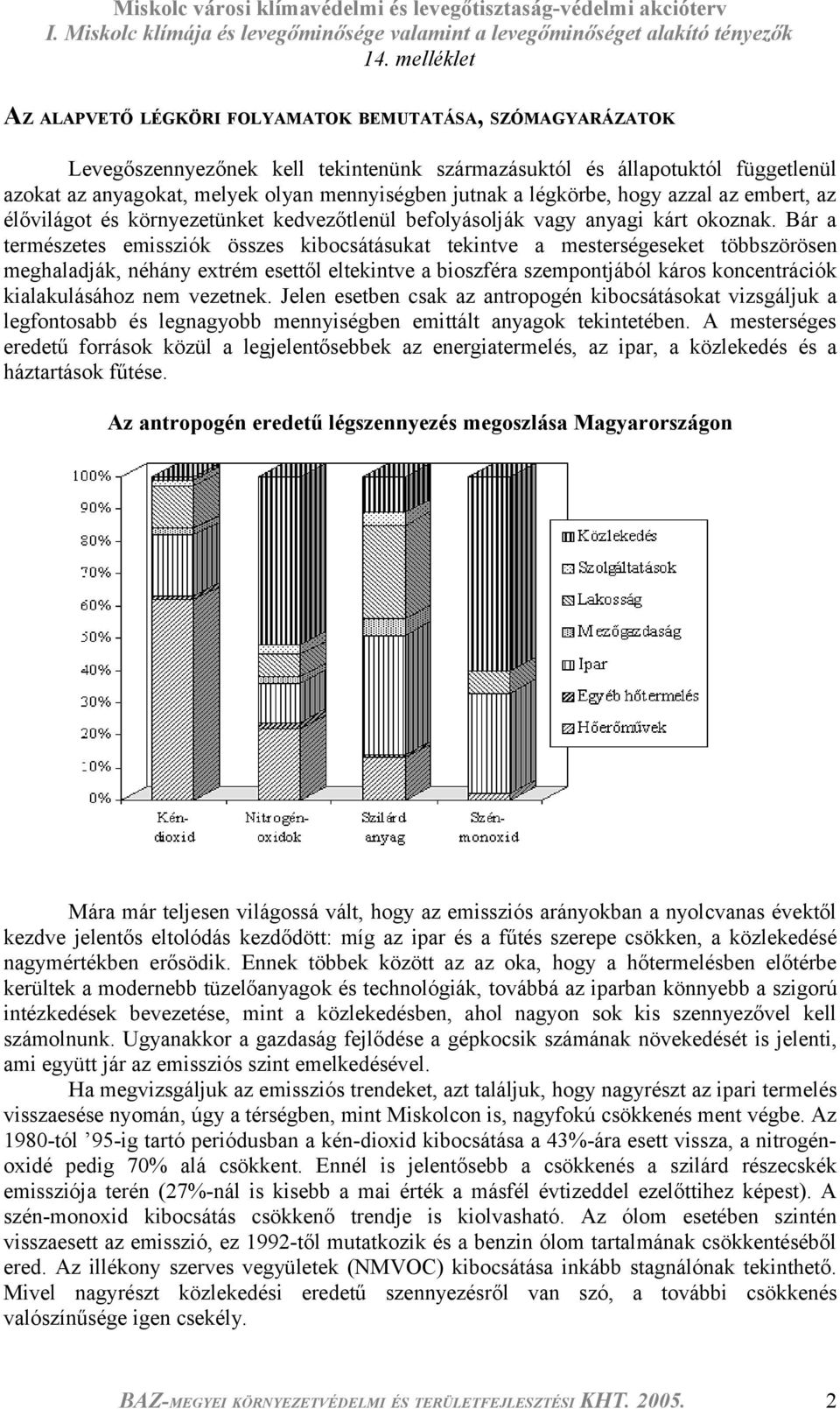 Bár a természetes emissziók összes kibocsátásukat tekintve a mesterségeseket többszörösen meghaladják, néhány extrém esettől eltekintve a bioszféra szempontjából káros koncentrációk kialakulásához