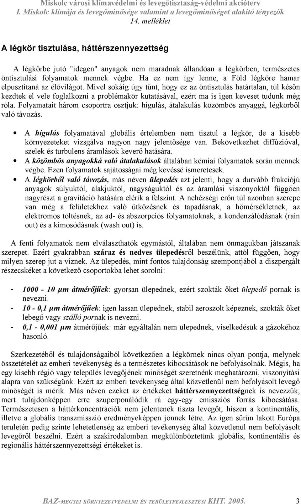 Mivel sokáig úgy tűnt, hogy ez az öntisztulás határtalan, túl későn kezdtek el vele foglalkozni a problémakör kutatásával, ezért ma is igen keveset tudunk még róla.