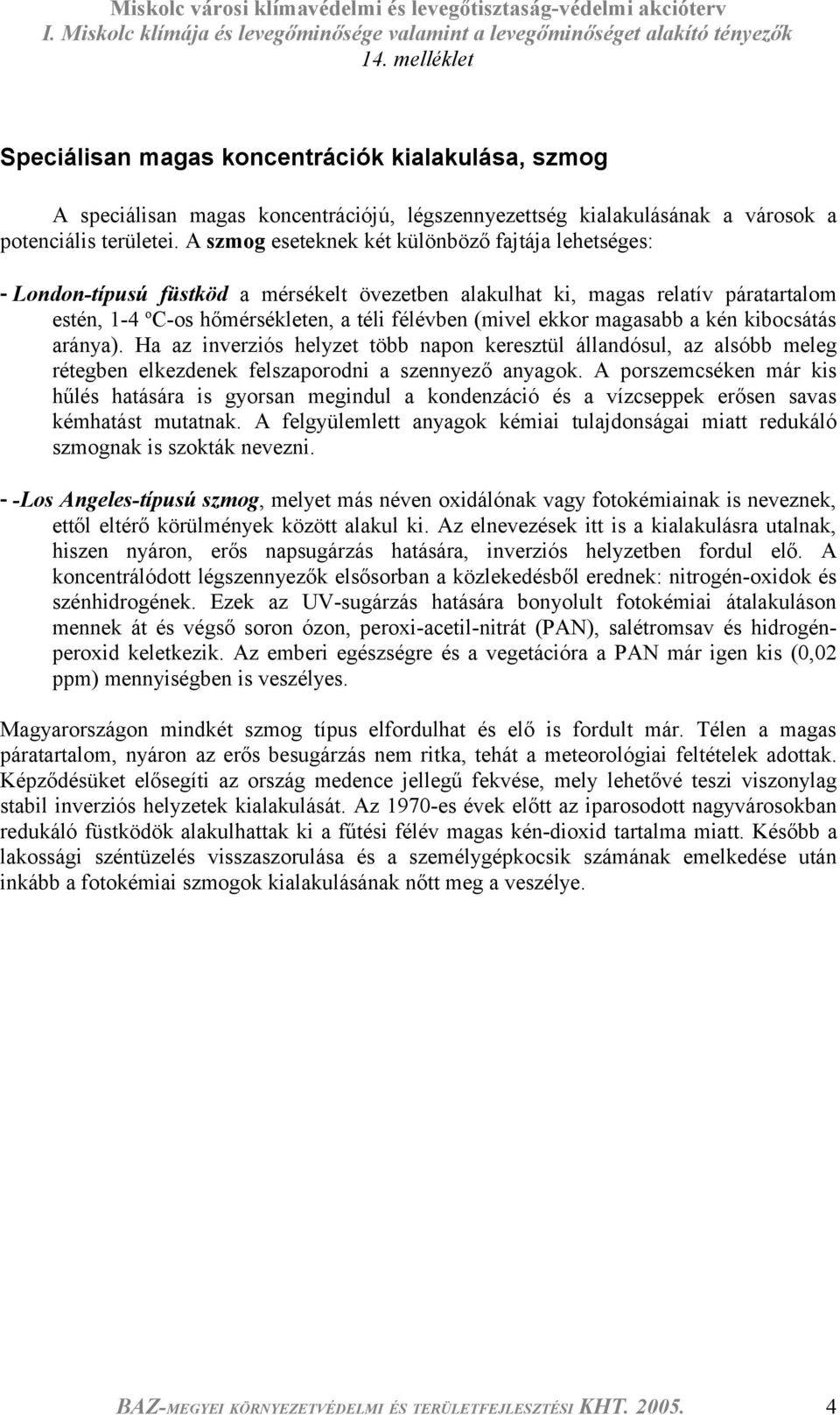 ekkor magasabb a kén kibocsátás aránya). Ha az inverziós helyzet több napon keresztül állandósul, az alsóbb meleg rétegben elkezdenek felszaporodni a szennyező anyagok.