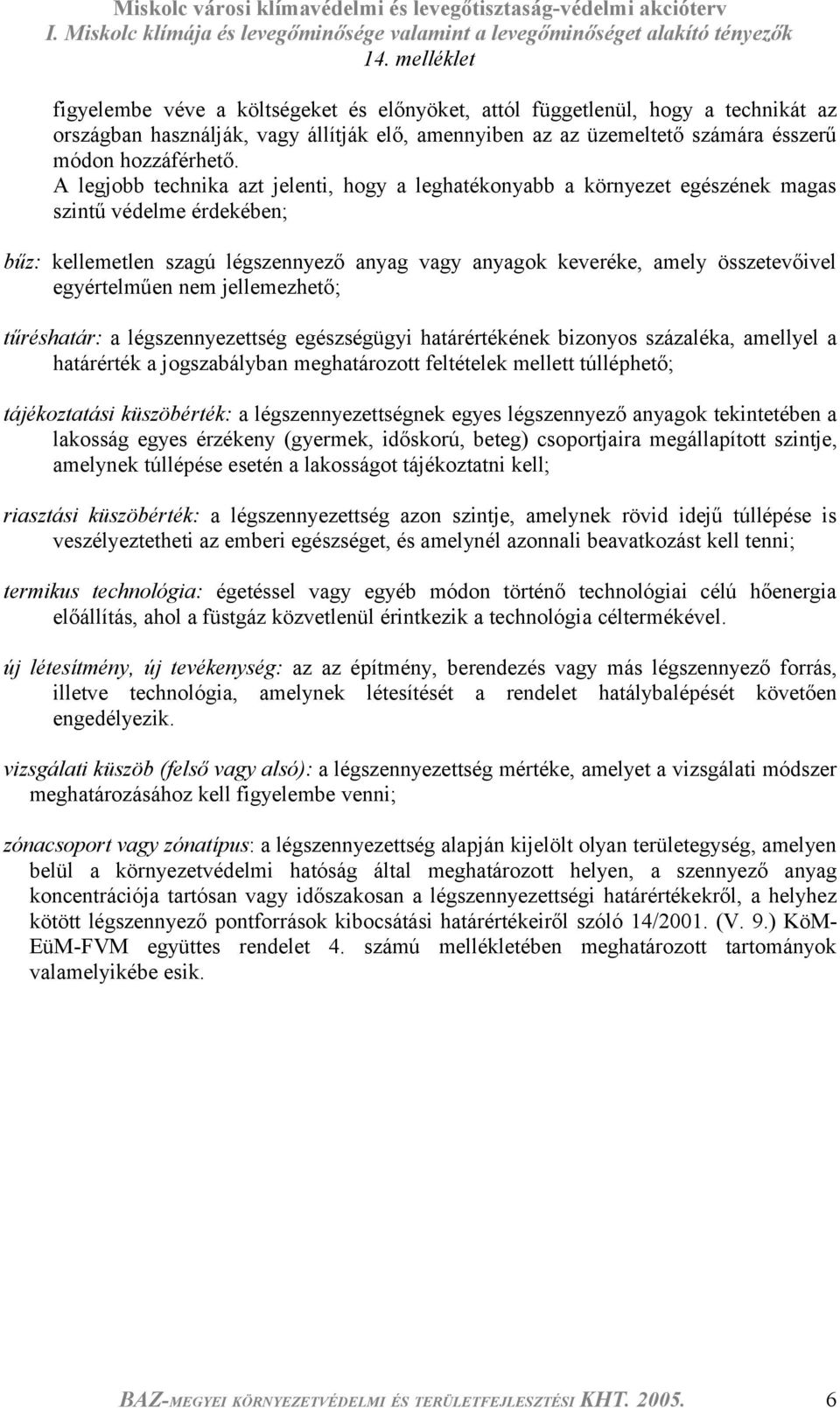 egyértelműen nem jellemezhető; tűréshatár: a légszennyezettség egészségügyi határértékének bizonyos százaléka, amellyel a határérték a jogszabályban meghatározott feltételek mellett túlléphető;