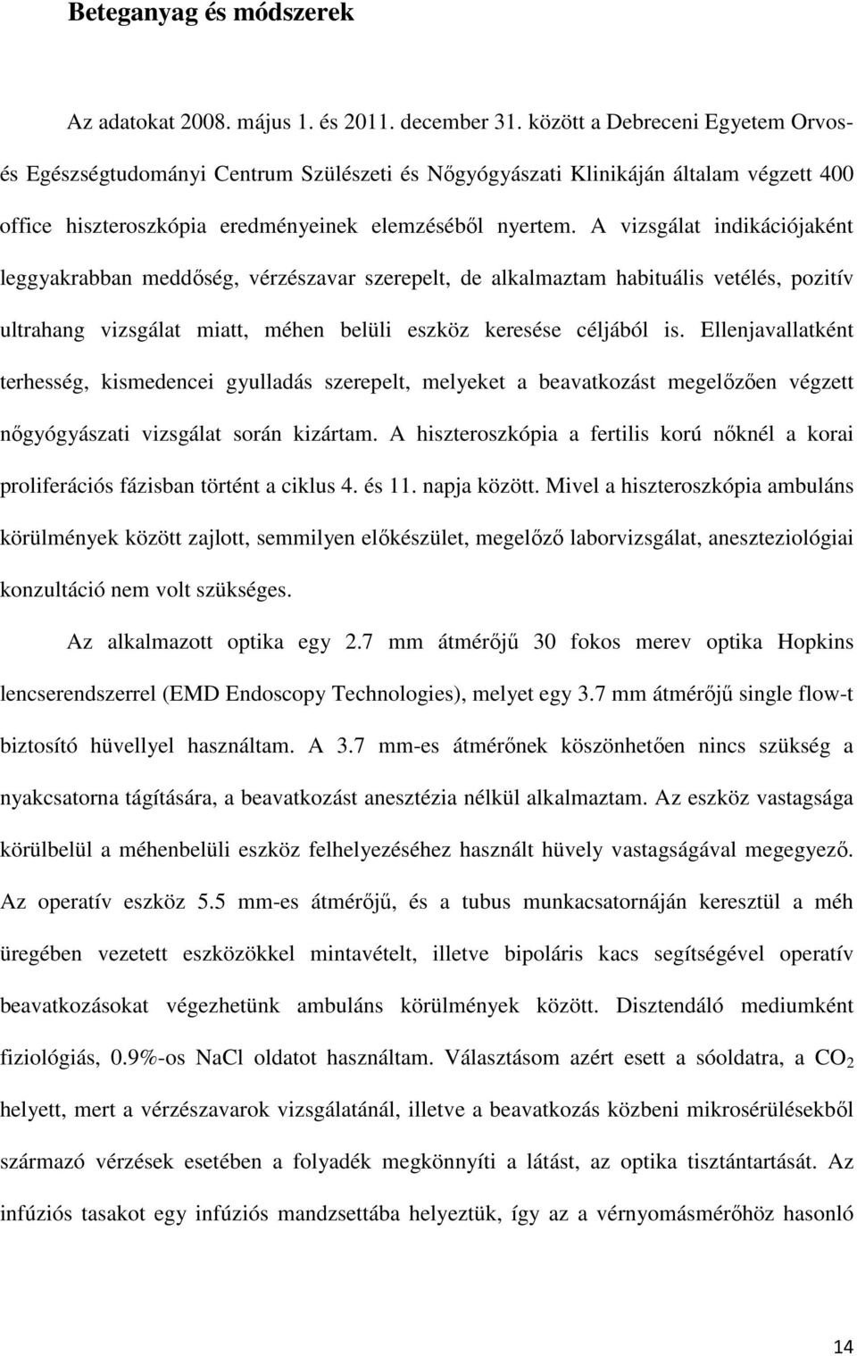 A vizsgálat indikációjaként leggyakrabban meddőség, vérzészavar szerepelt, de alkalmaztam habituális vetélés, pozitív ultrahang vizsgálat miatt, méhen belüli eszköz keresése céljából is.