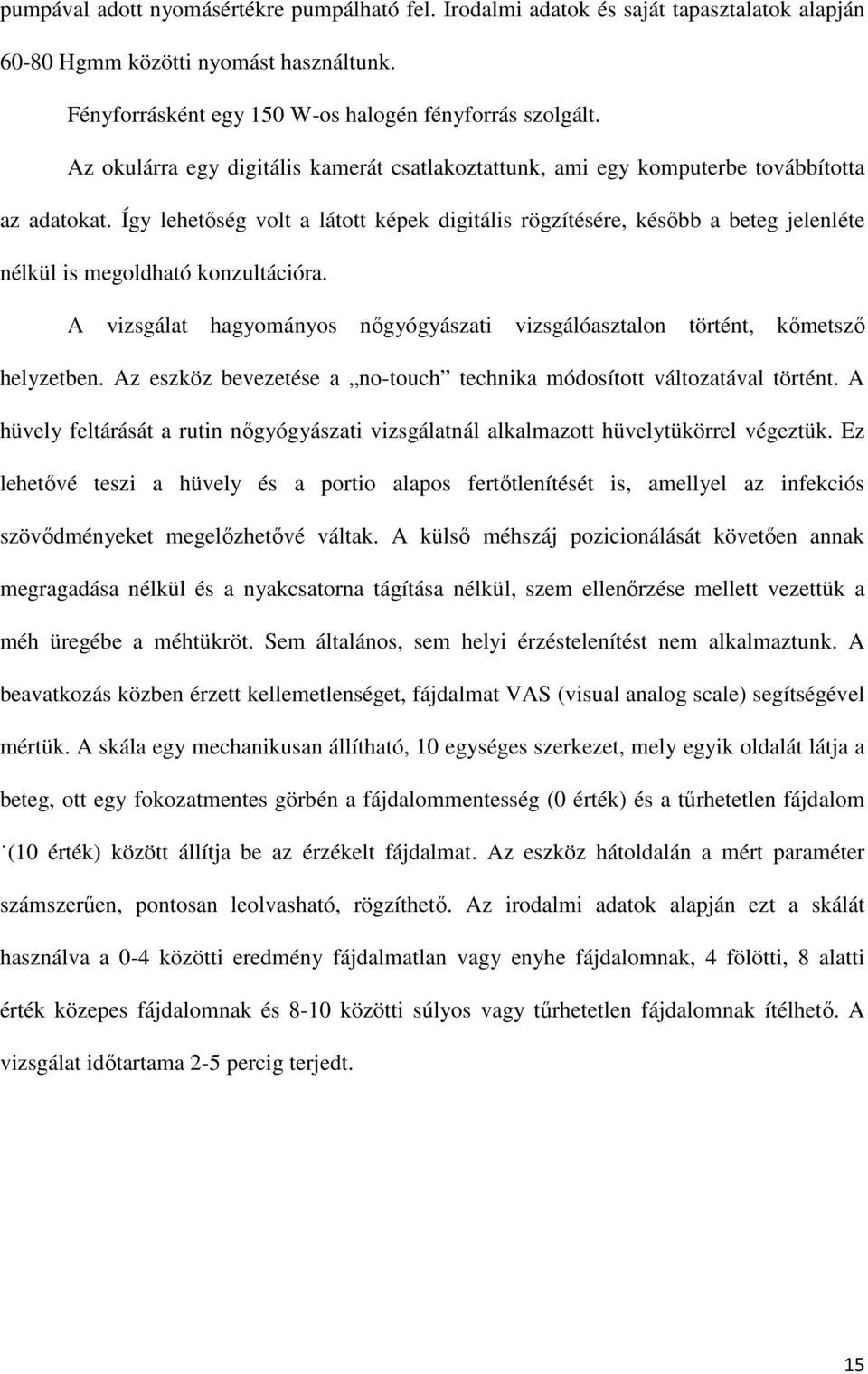 Így lehetőség volt a látott képek digitális rögzítésére, később a beteg jelenléte nélkül is megoldható konzultációra.