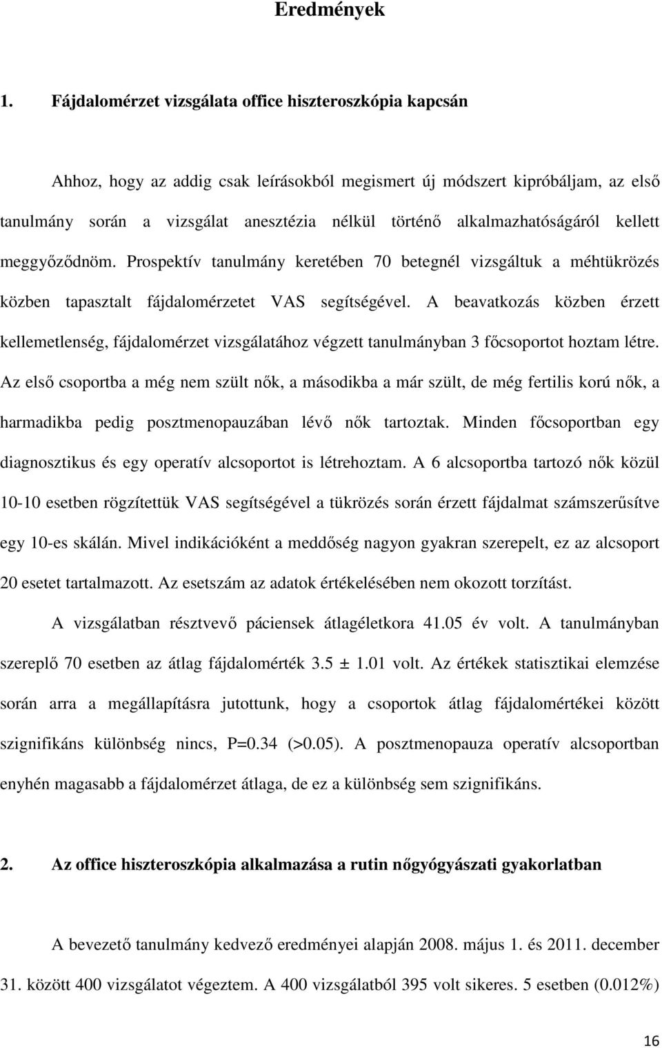 alkalmazhatóságáról kellett meggyőződnöm. Prospektív tanulmány keretében 70 betegnél vizsgáltuk a méhtükrözés közben tapasztalt fájdalomérzetet VAS segítségével.