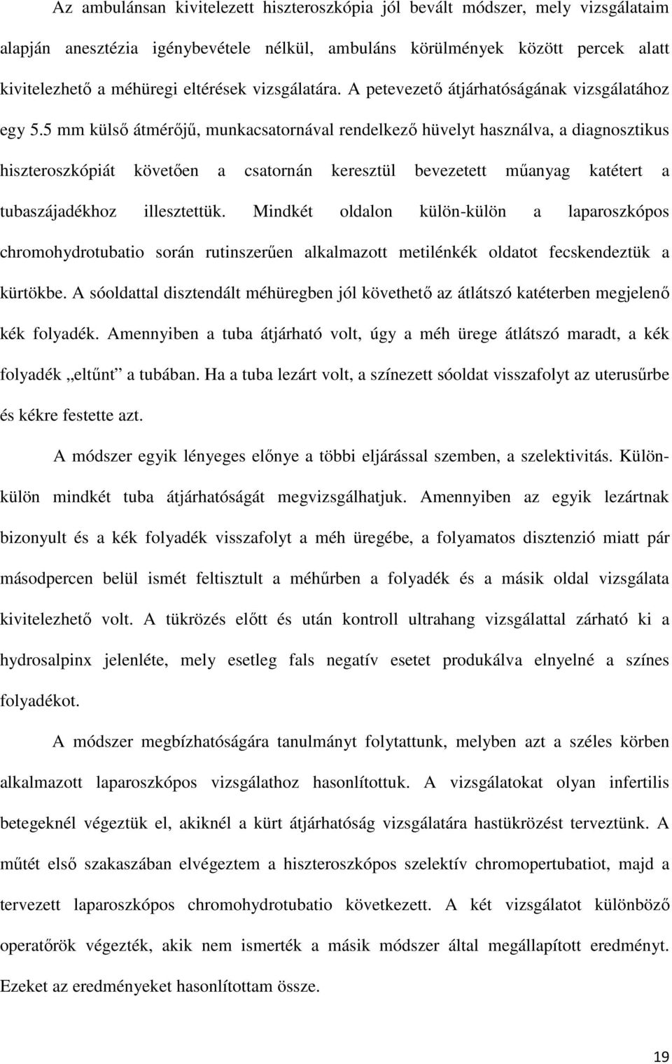 5 mm külső átmérőjű, munkacsatornával rendelkező hüvelyt használva, a diagnosztikus hiszteroszkópiát követően a csatornán keresztül bevezetett műanyag katétert a tubaszájadékhoz illesztettük.