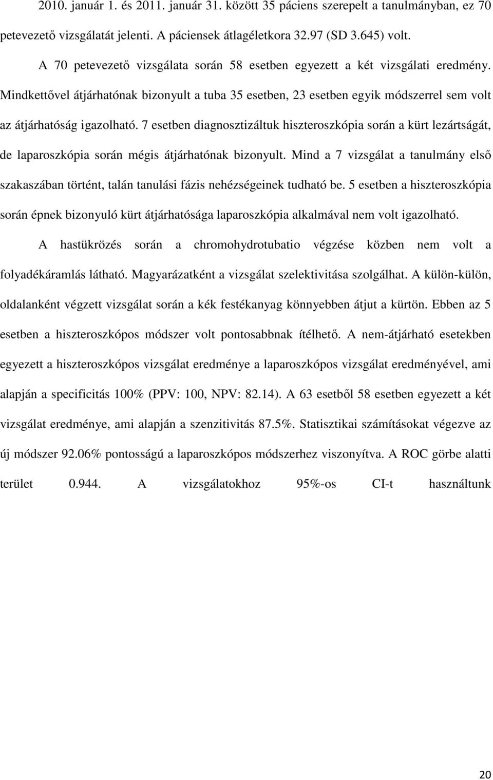 7 esetben diagnosztizáltuk hiszteroszkópia során a kürt lezártságát, de laparoszkópia során mégis átjárhatónak bizonyult.