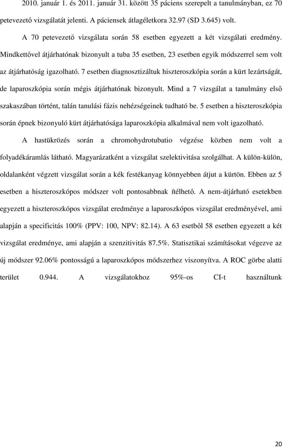 7 esetben diagnosztizáltuk hiszteroszkópia során a kürt lezártságát, de laparoszkópia során mégis átjárhatónak bizonyult.