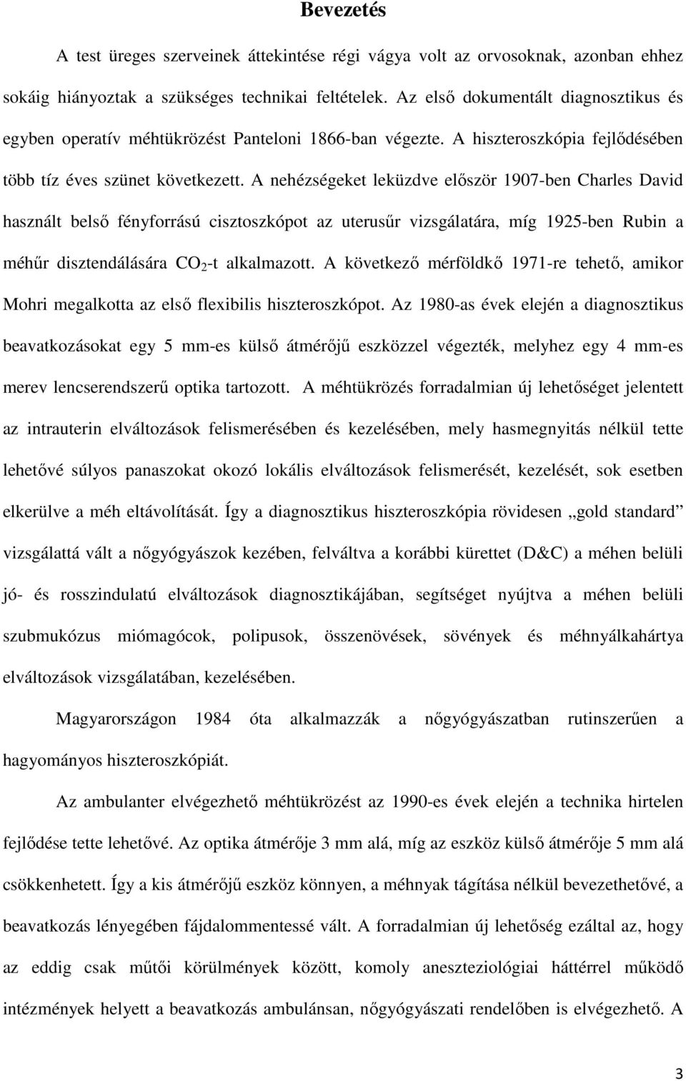 A nehézségeket leküzdve először 1907-ben Charles David használt belső fényforrású cisztoszkópot az uterusűr vizsgálatára, míg 1925-ben Rubin a méhűr disztendálására CO 2 -t alkalmazott.