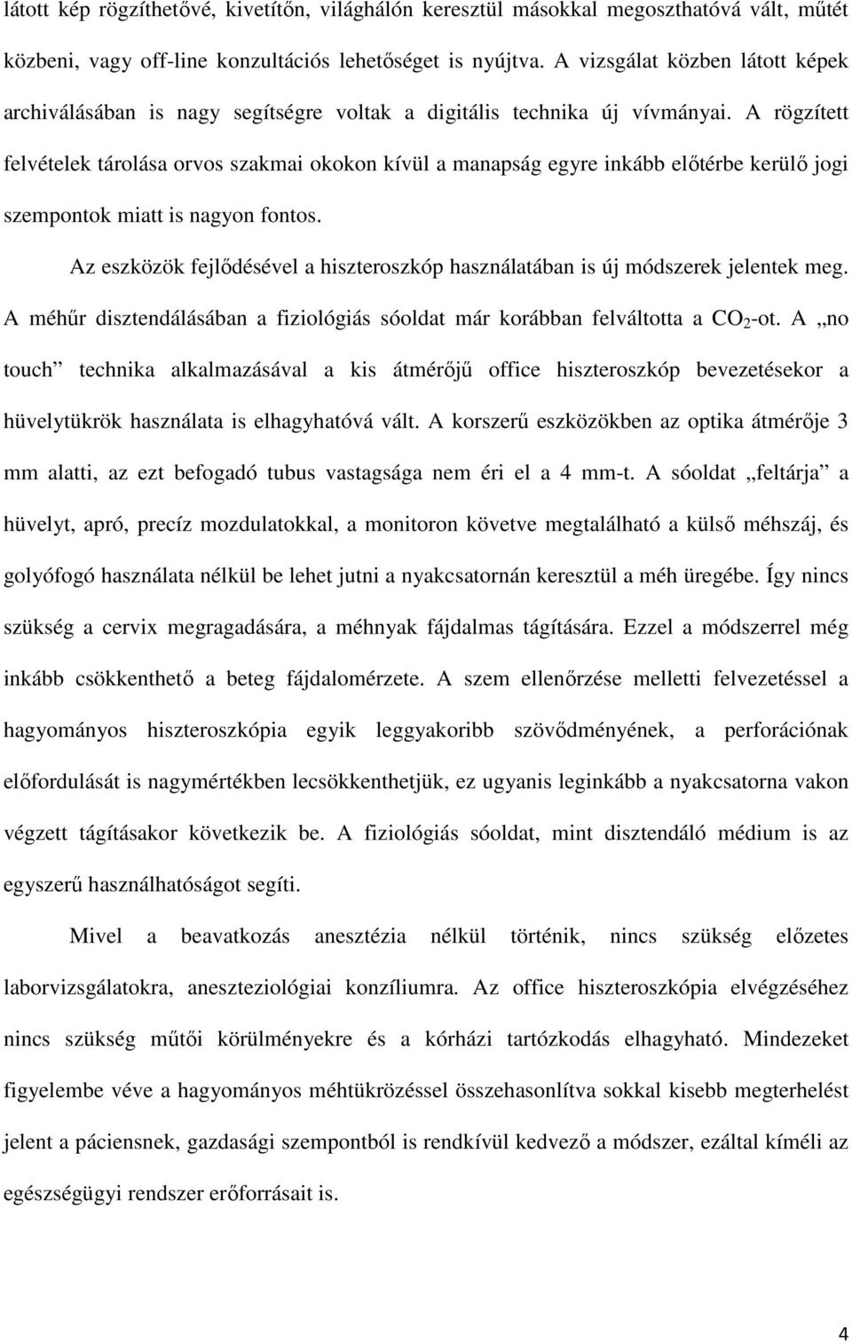 A rögzített felvételek tárolása orvos szakmai okokon kívül a manapság egyre inkább előtérbe kerülő jogi szempontok miatt is nagyon fontos.