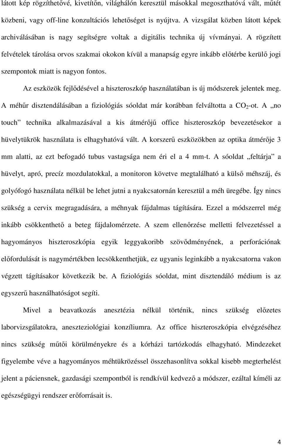 A rögzített felvételek tárolása orvos szakmai okokon kívül a manapság egyre inkább előtérbe kerülő jogi szempontok miatt is nagyon fontos.