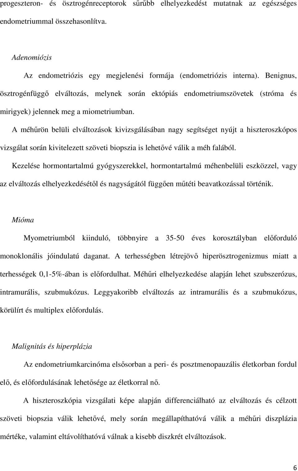 A méhűrön belüli elváltozások kivizsgálásában nagy segítséget nyújt a hiszteroszkópos vizsgálat során kivitelezett szöveti biopszia is lehetővé válik a méh falából.