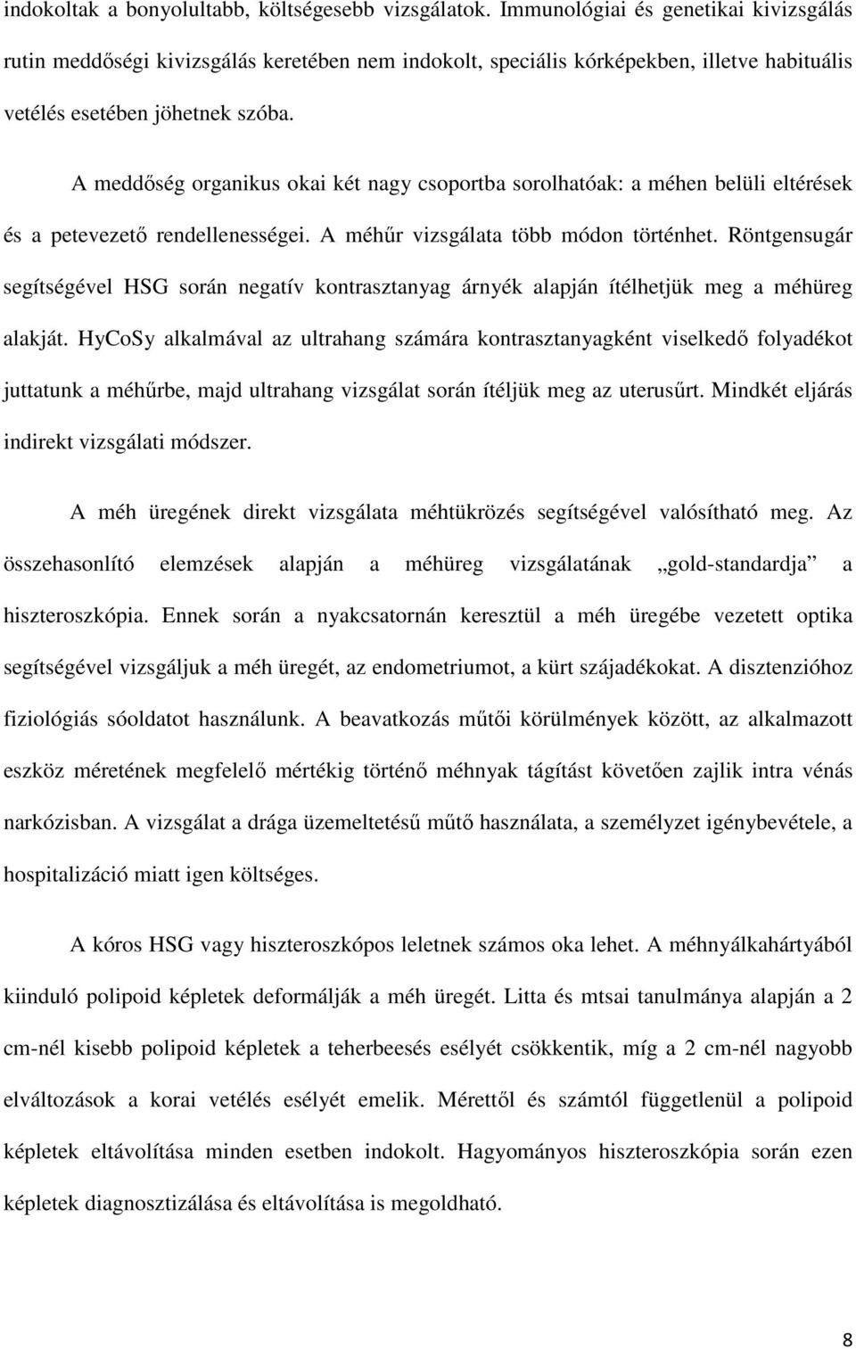 A meddőség organikus okai két nagy csoportba sorolhatóak: a méhen belüli eltérések és a petevezető rendellenességei. A méhűr vizsgálata több módon történhet.