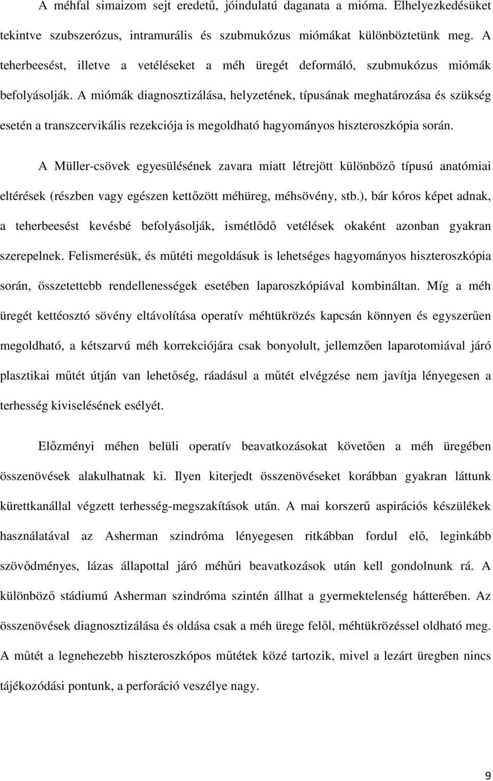 A miómák diagnosztizálása, helyzetének, típusának meghatározása és szükség esetén a transzcervikális rezekciója is megoldható hagyományos hiszteroszkópia során.