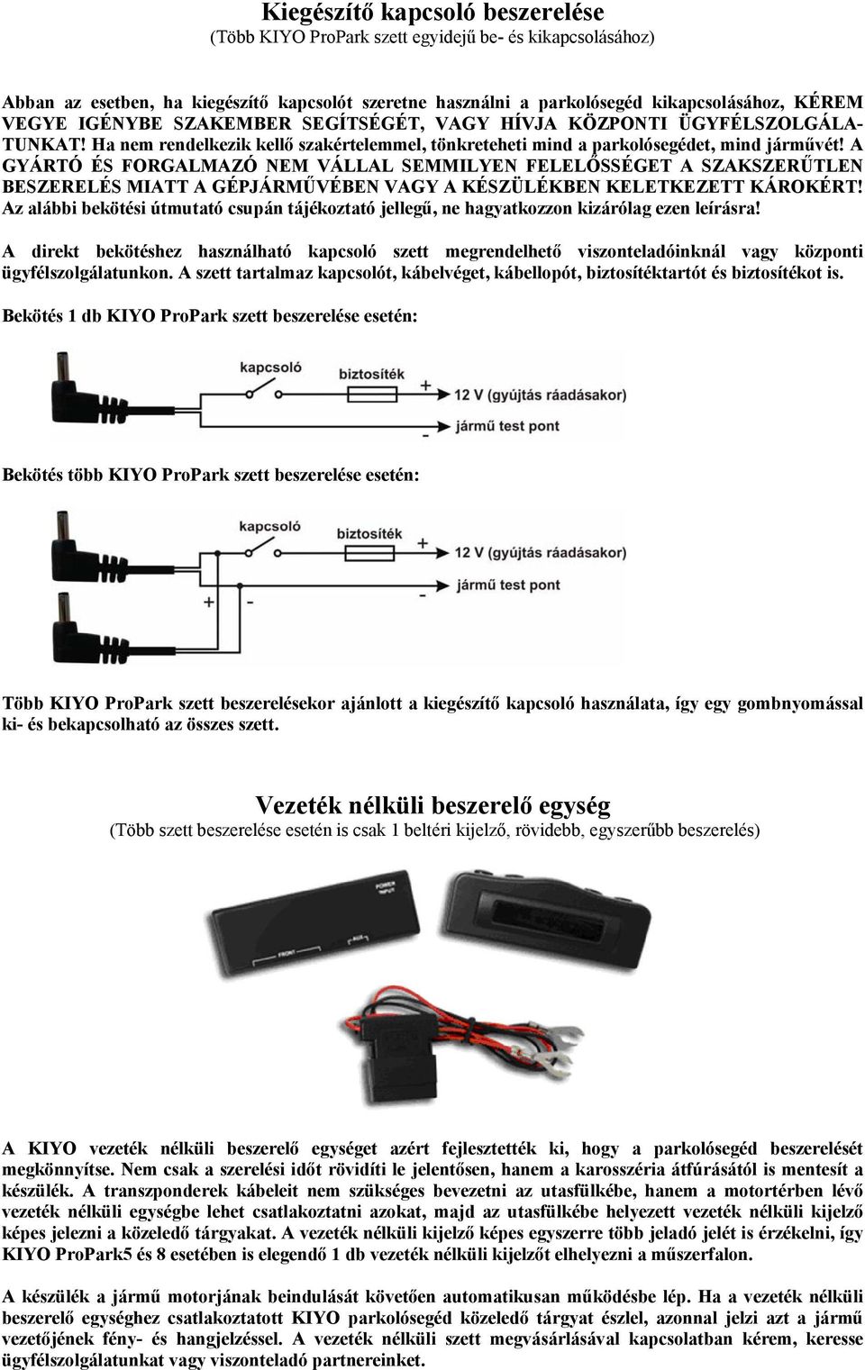 A GYÁRTÓ ÉS FORGALMAZÓ NEM VÁLLAL SEMMILYEN FELELŐSSÉGET A SZAKSZERŰTLEN BESZERELÉS MIATT A GÉPJÁRMŰVÉBEN VAGY A KÉSZÜLÉKBEN KELETKEZETT KÁROKÉRT!