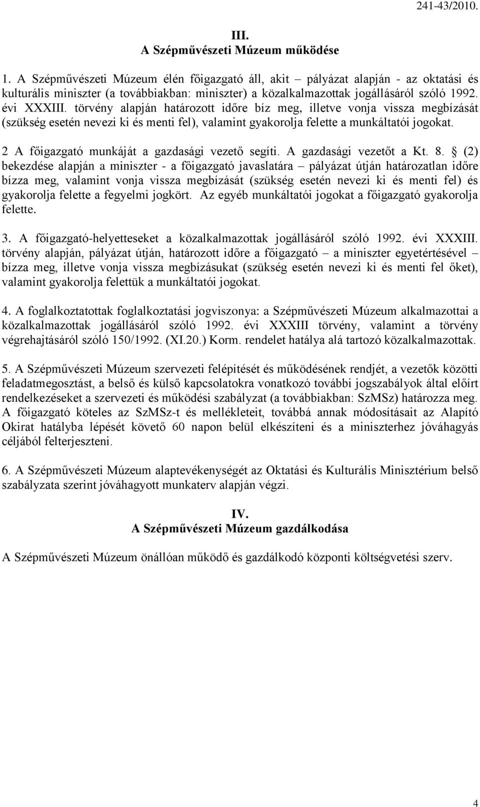 törvény alapján határozott időre bíz meg, illetve vonja vissza megbízását (szükség esetén nevezi ki és menti fel), valamint gyakorolja felette a munkáltatói jogokat.