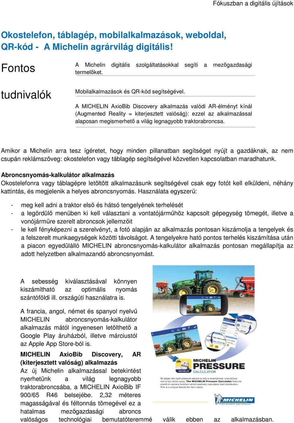 A MICHELIN AxioBib Discovery alkalmazás valódi AR-élményt kínál (Augmented Reality = kiterjesztett valóság): ezzel az alkalmazással alaposan megismerhetı a világ legnagyobb traktorabroncsa.