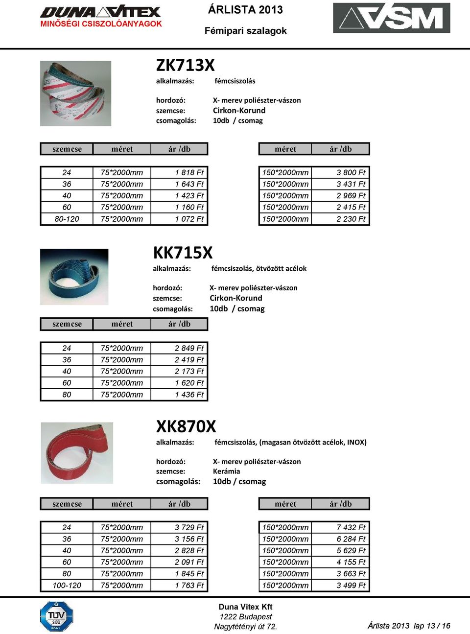 méret ár /db X- merev poliészter-vászon Cirkon-Korund 10db / csomag 24 75*2000mm 2 849 Ft 36 75*2000mm 2 419 Ft 40 75*2000mm 2 173 Ft 60 75*2000mm 1 620 Ft 80 75*2000mm 1 436 Ft XK870X fémcsiszolás,
