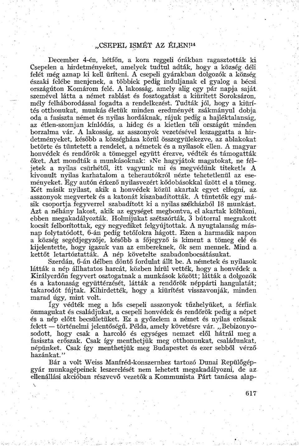 A lakosság, amely alig egy pár napja saját szemével látta a német rablást és fosztogatást a kiürített Soroksáron, mély felháborodással fogadta a rendelkezést.