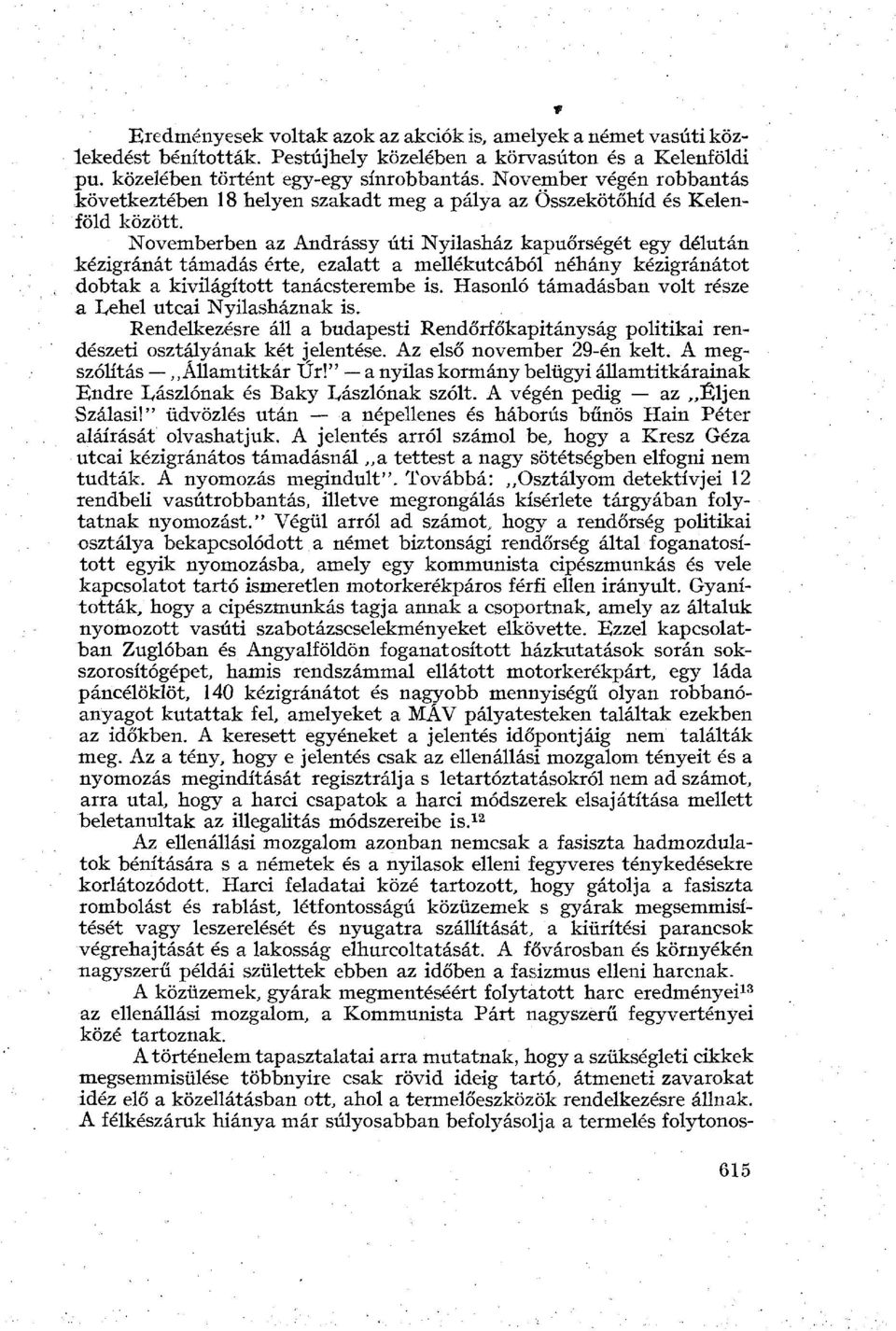 Novemberben az Andrássy úti Nyilasház kapuőrségét egy délután kézigránát támadás érte, ezalatt a mellékutcából néhány kézigránátot dobtak a kivilágított tanácsterembe is.