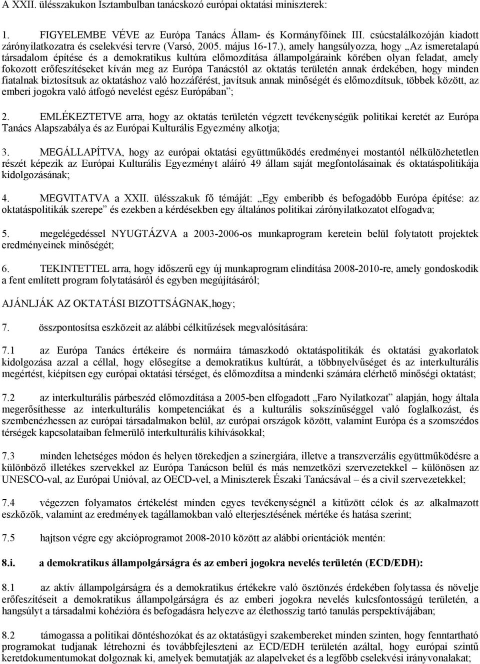 ), amely hangsúlyozza, hogy Az ismeretalapú társadalom építése és a demokratikus kultúra előmozdítása állampolgáraink körében olyan feladat, amely fokozott erőfeszítéseket kíván meg az Európa