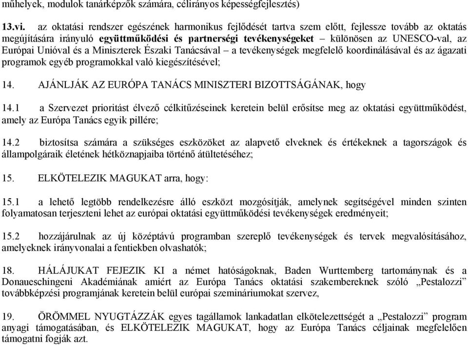 Európai Unióval és a Miniszterek Északi Tanácsával a tevékenységek megfelelő koordinálásával és az ágazati programok egyéb programokkal való kiegészítésével; 14.