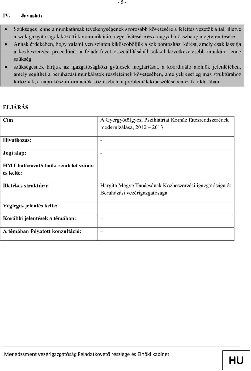megteremtésére Annak érdekében, hogy valamilyen szinten kiküszöböljük a sok pontosítási kérést, amely csak lassítja a közbeszerzési procedúrát, a feladatfüzet összeállításánál sokkal következetesebb