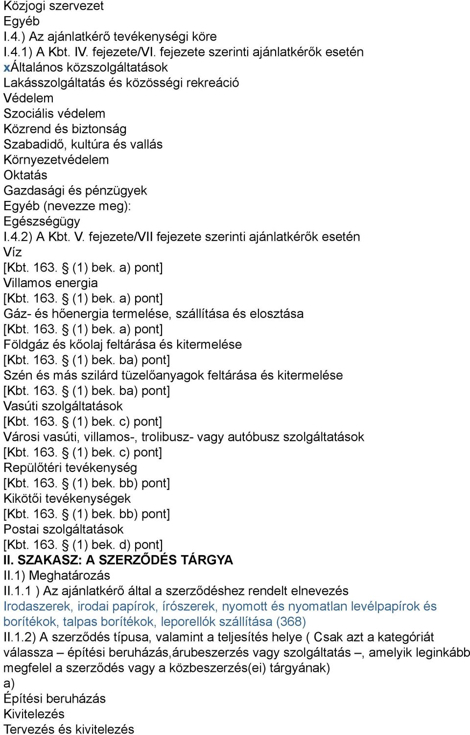 Környezetvédelem Oktatás Gazdasági és pénzügyek Egyéb (nevezze meg): Egészségügy I.4.2) A Kbt. V. fejezete/vii fejezete szerinti ajánlatkérők esetén Víz [Kbt. 163. (1) bek.