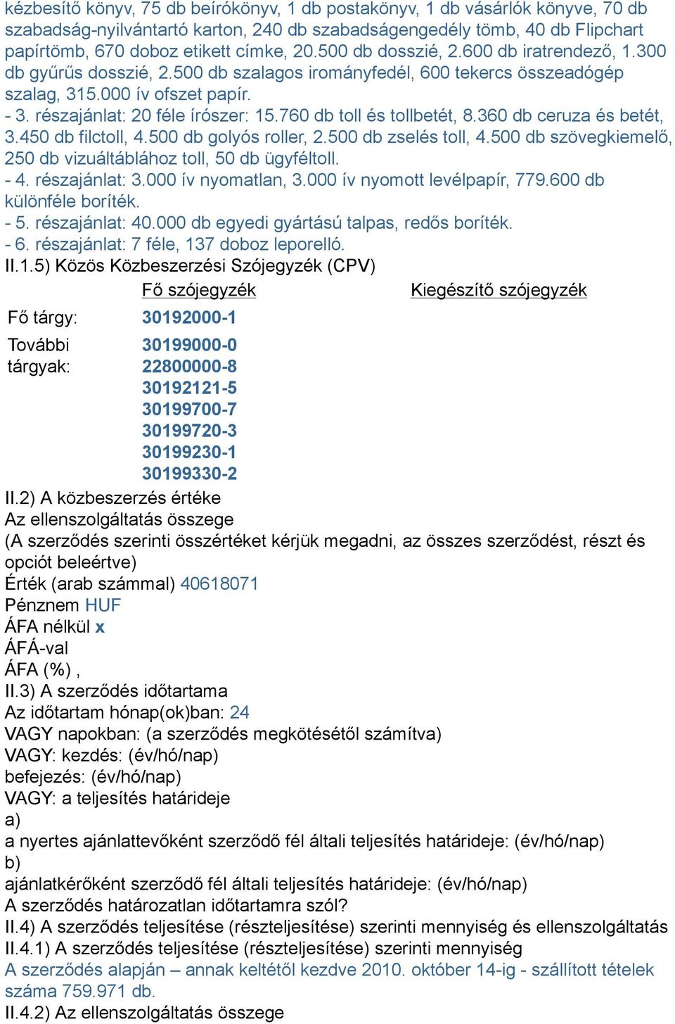 760 db toll és tollbetét, 8.360 db ceruza és betét, 3.450 db filctoll, 4.500 db golyós roller, 2.500 db zselés toll, 4.500 db szövegkiemelő, 250 db vizuáltáblához toll, 50 db ügyféltoll. - 4.