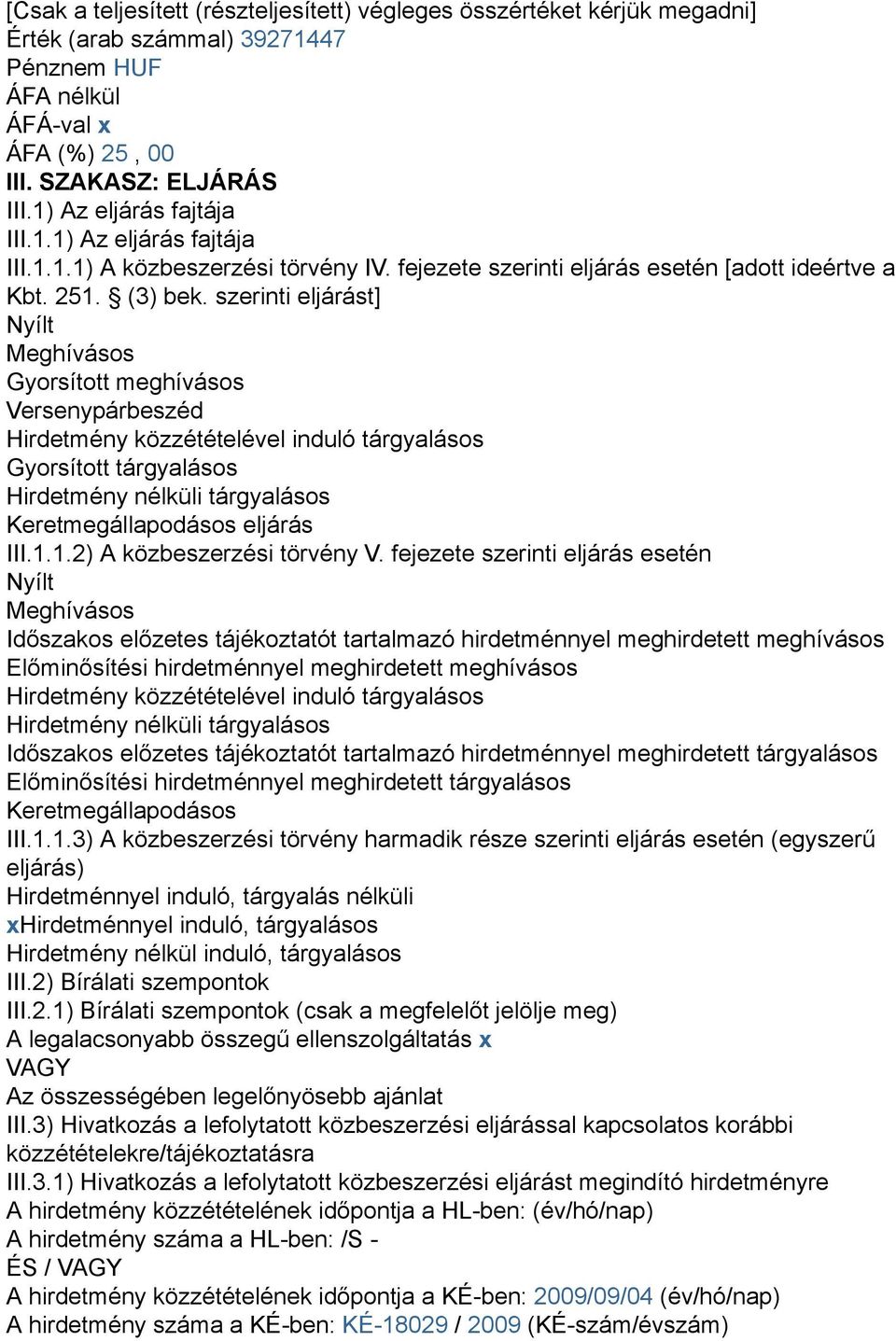 szerinti eljárást] Nyílt Meghívásos Gyorsított meghívásos Versenypárbeszéd Hirdetmény közzétételével induló tárgyalásos Gyorsított tárgyalásos Hirdetmény nélküli tárgyalásos Keretmegállapodásos