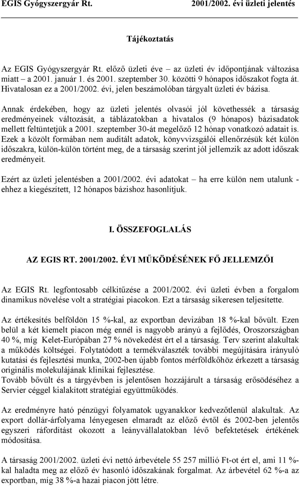 Annak érdekében, hogy az üzleti jelentés olvasói jól követhessék a társaság eredményeinek változását, a táblázatokban a hivatalos (9 hónapos) bázisadatok mellett feltüntetjük a 2001.