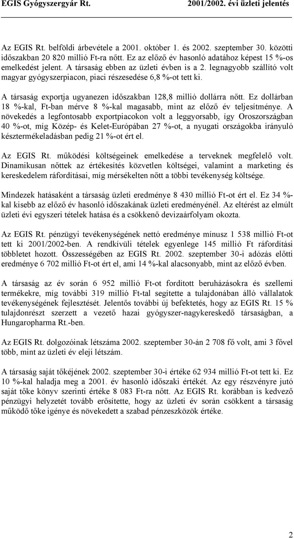 A társaság exportja ugyanezen időszakban 128,8 millió dollárra nőtt. Ez dollárban 18 %-kal, Ft-ban mérve 8 %-kal magasabb, mint az előző év teljesítménye.