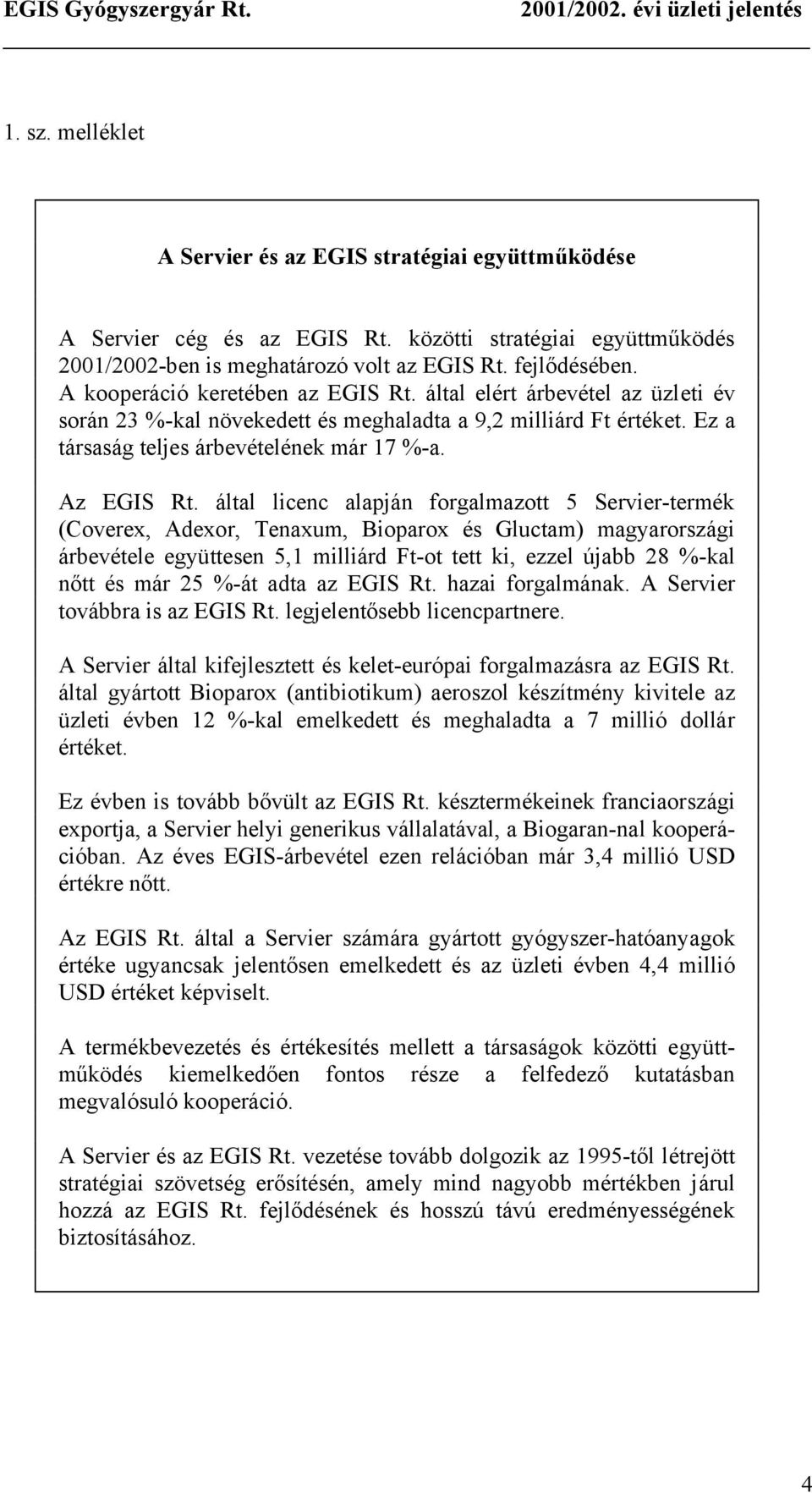 által elért árbevétel az üzleti év során 23 %-kal növekedett és meghaladta a 9,2 milliárd Ft értéket. Ez a társaság teljes árbevételének már 17 %-a. Az EGIS Rt.