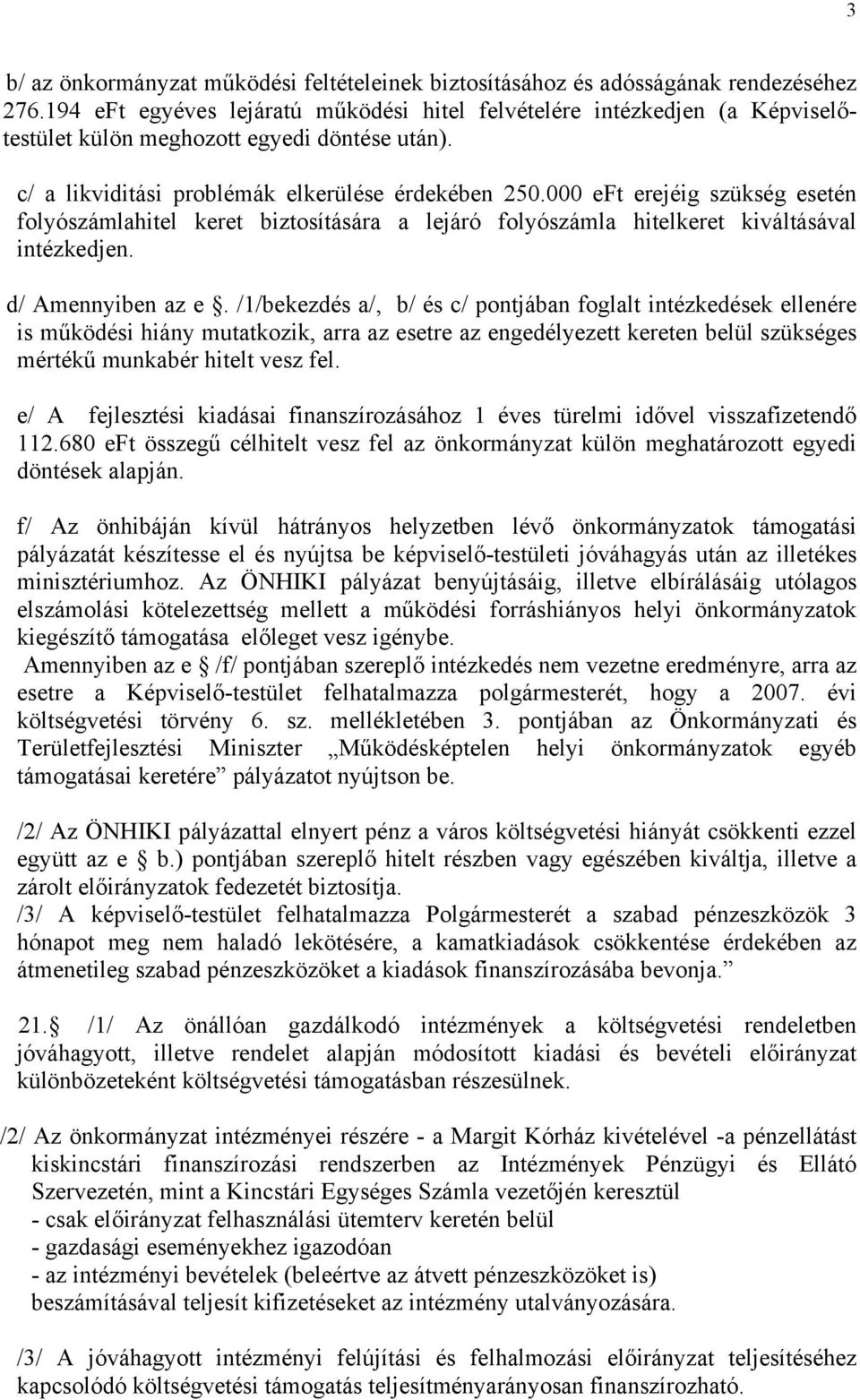 000 eft erejéig szükség esetén folyószámlahitel keret biztosítására a lejáró folyószámla hitelkeret kiváltásával intézkedjen. d/ Amennyiben az e.