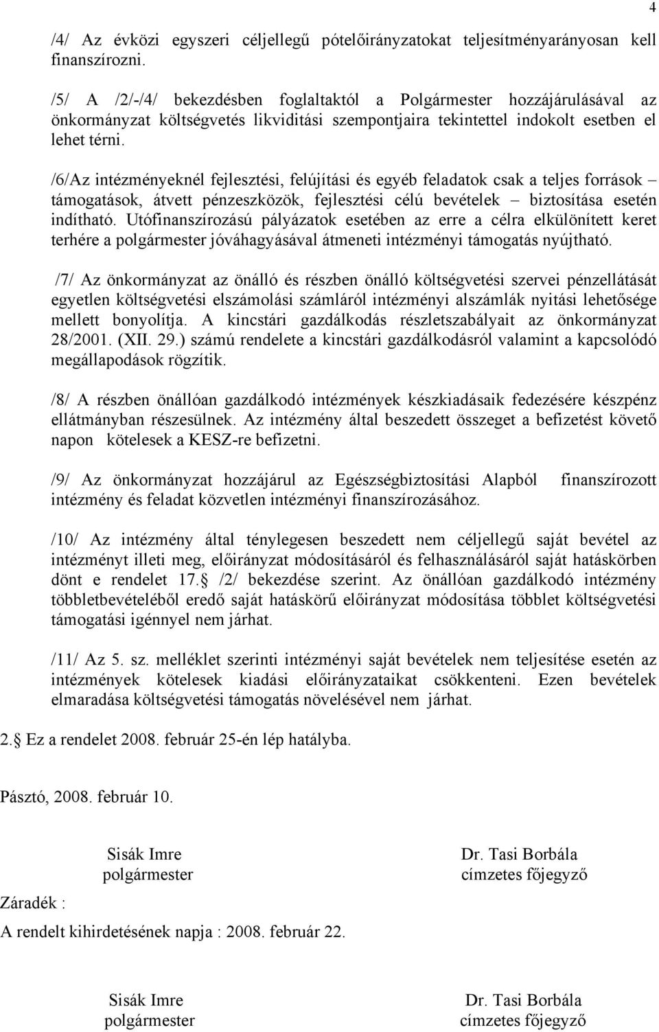 /6/Az intézményeknél fejlesztési, felújítási és egyéb feladatok csak a teljes források támogatások, átvett pénzeszközök, fejlesztési célú bevételek biztosítása esetén indítható.