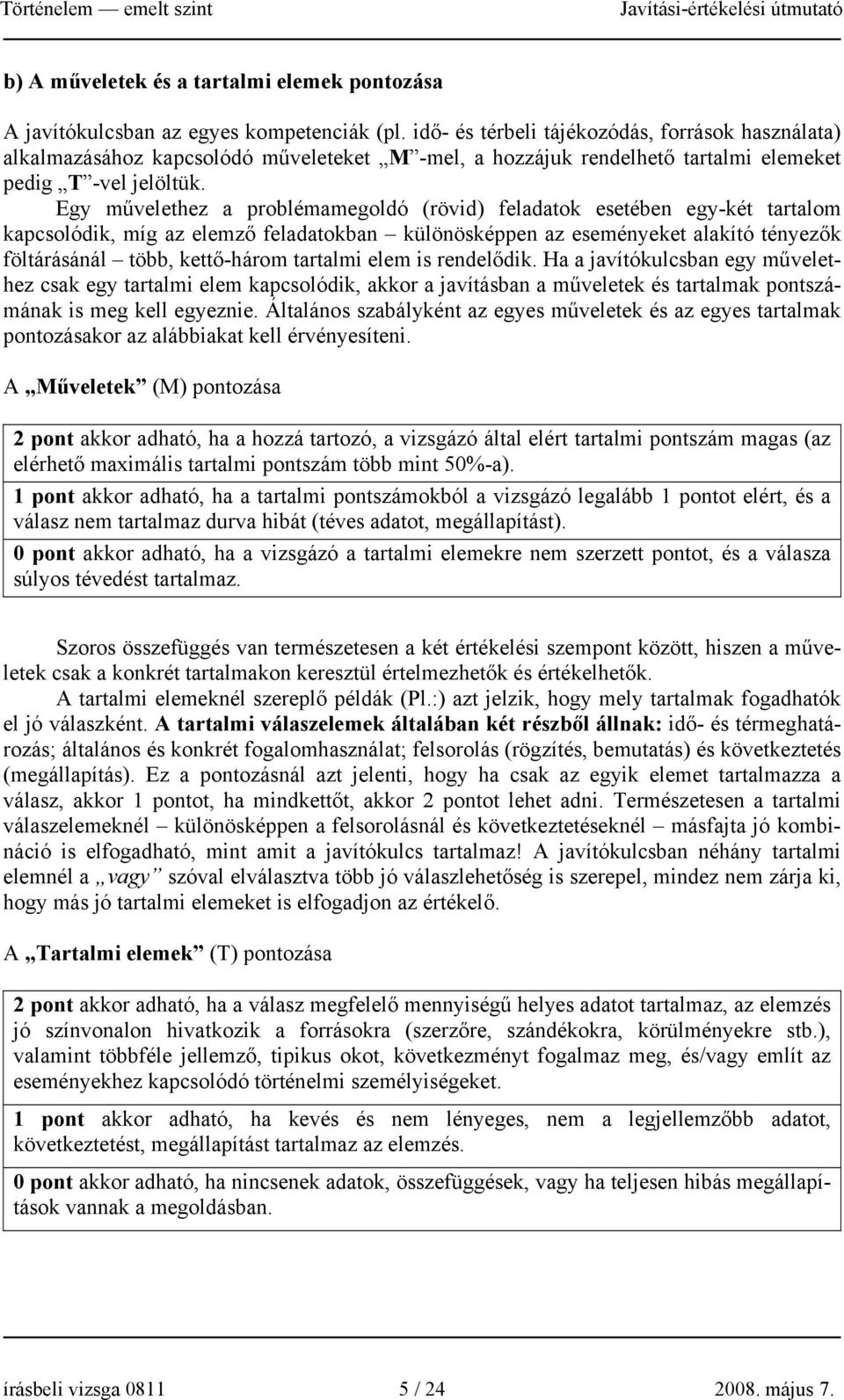 Egy művelethez a problémamegoldó (rövid) feladatok esetében egy-két tartalom kapcsolódik, míg az elemző feladatokban különösképpen az eseményeket alakító tényezők föltárásánál több, kettő-három