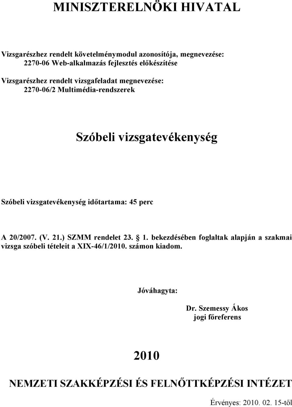 1. bekezdésében foglaltak alapján a szakmai vizsga szóbeli tételeit a XIX-46/1/10. számon kiadom.