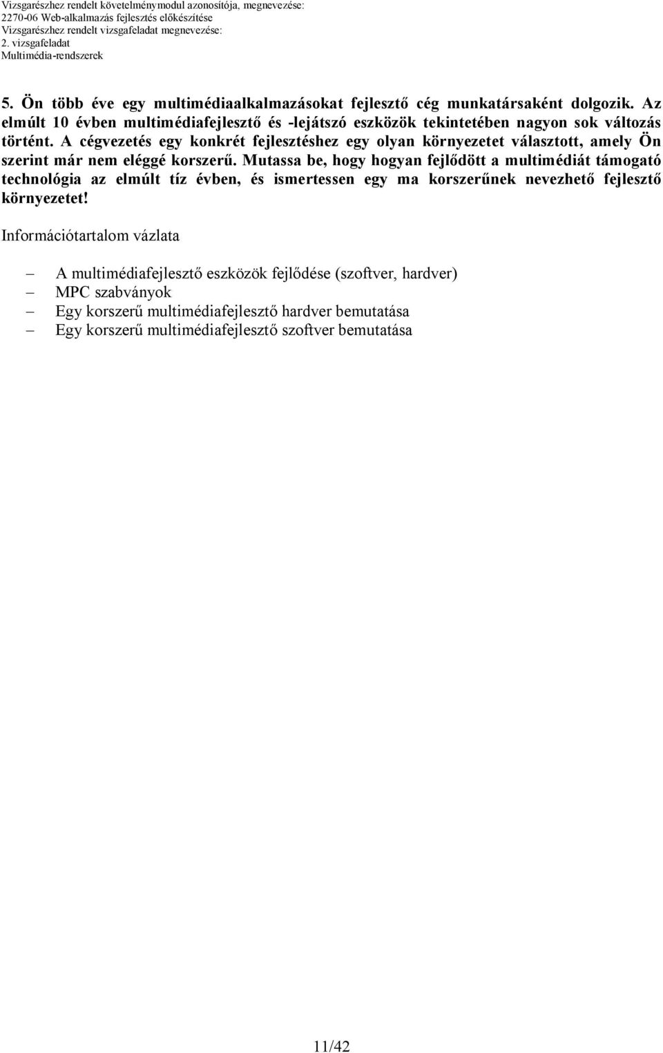 A cégvezetés egy konkrét fejlesztéshez egy olyan környezetet választott, amely Ön szerint már nem eléggé korszerű.