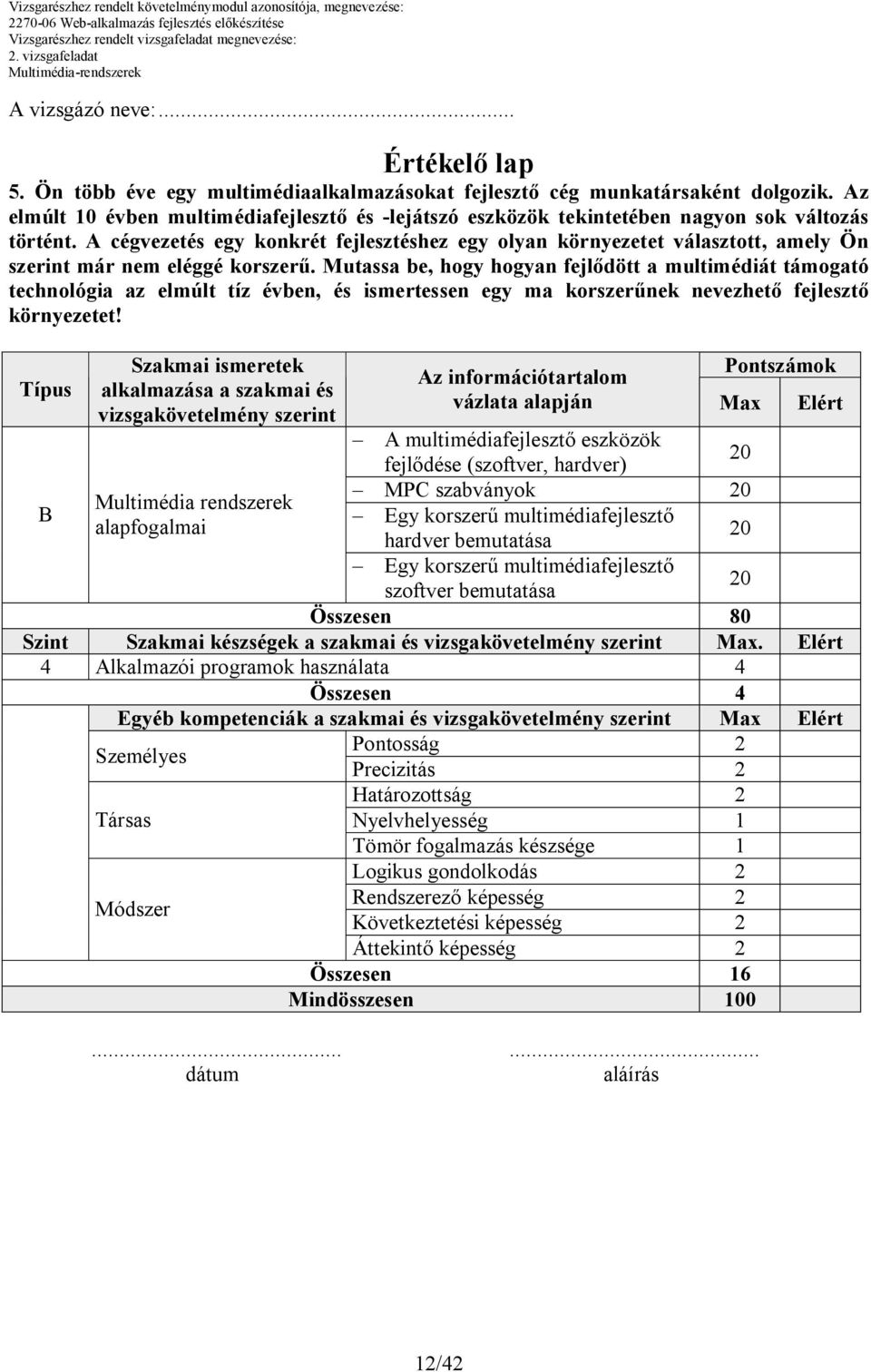 A cégvezetés egy konkrét fejlesztéshez egy olyan környezetet választott, amely Ön szerint már nem eléggé korszerű.