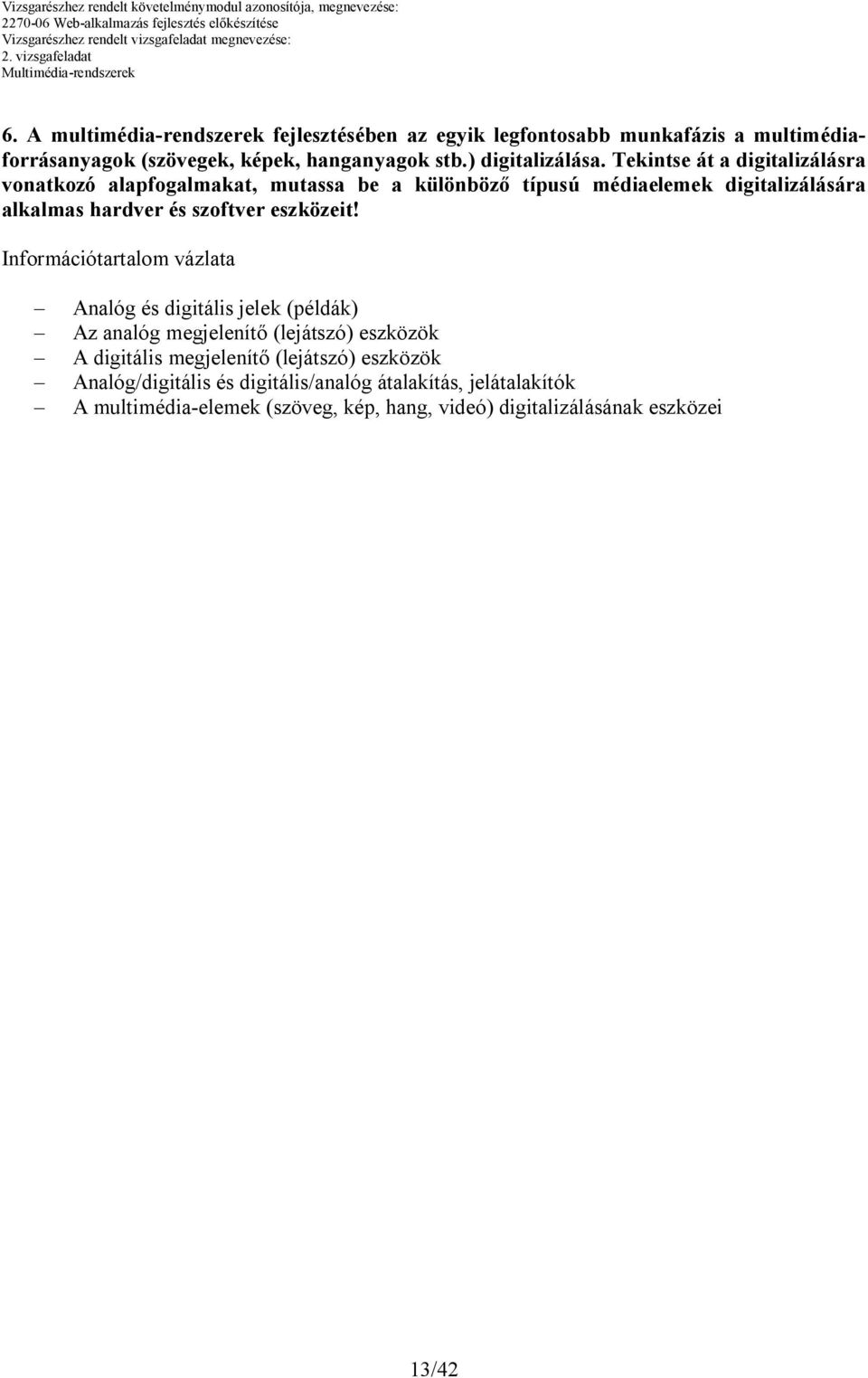 Tekintse át a digitalizálásra vonatkozó alapfogalmakat, mutassa be a különböző típusú médiaelemek digitalizálására alkalmas hardver és szoftver