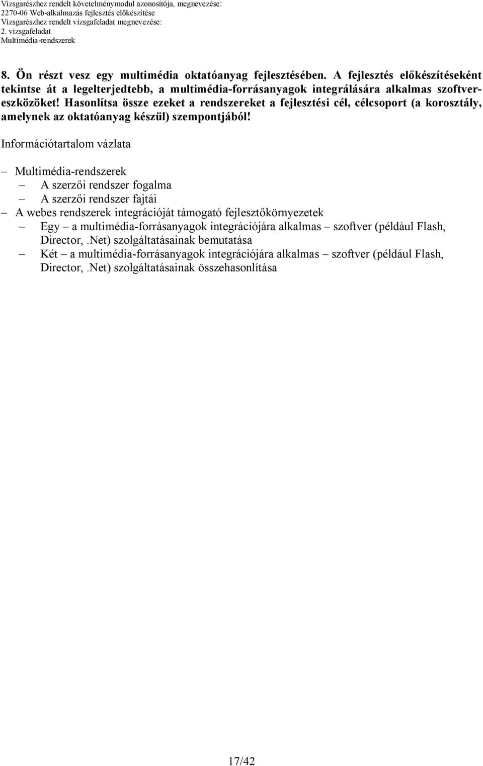 Hasonlítsa össze ezeket a rendszereket a fejlesztési cél, célcsoport (a korosztály, amelynek az oktatóanyag készül) szempontjából!