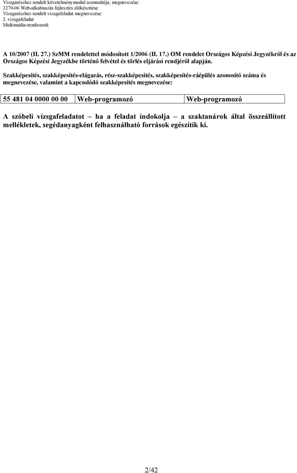 Szakképesítés, szakképesítés-elágazás, rész-szakképesítés, szakképesítés-ráépülés azonosító száma és megnevezése, valamint a kapcsolódó
